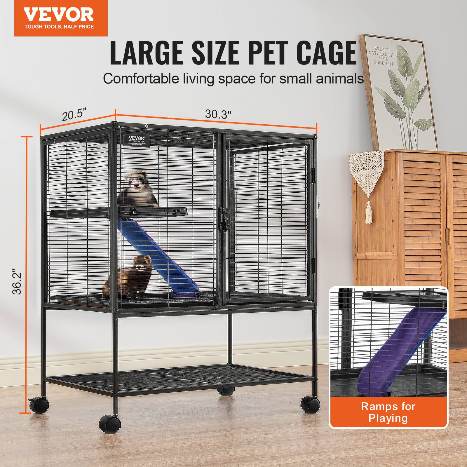 VEVOR  
TOUGH TOOLS, HALF PRICE  

LARGE SIZE PET CAGE  
Comfortable living space for small animals  

20.5" x 30.3" x 36.2"  

Ramps for Playing