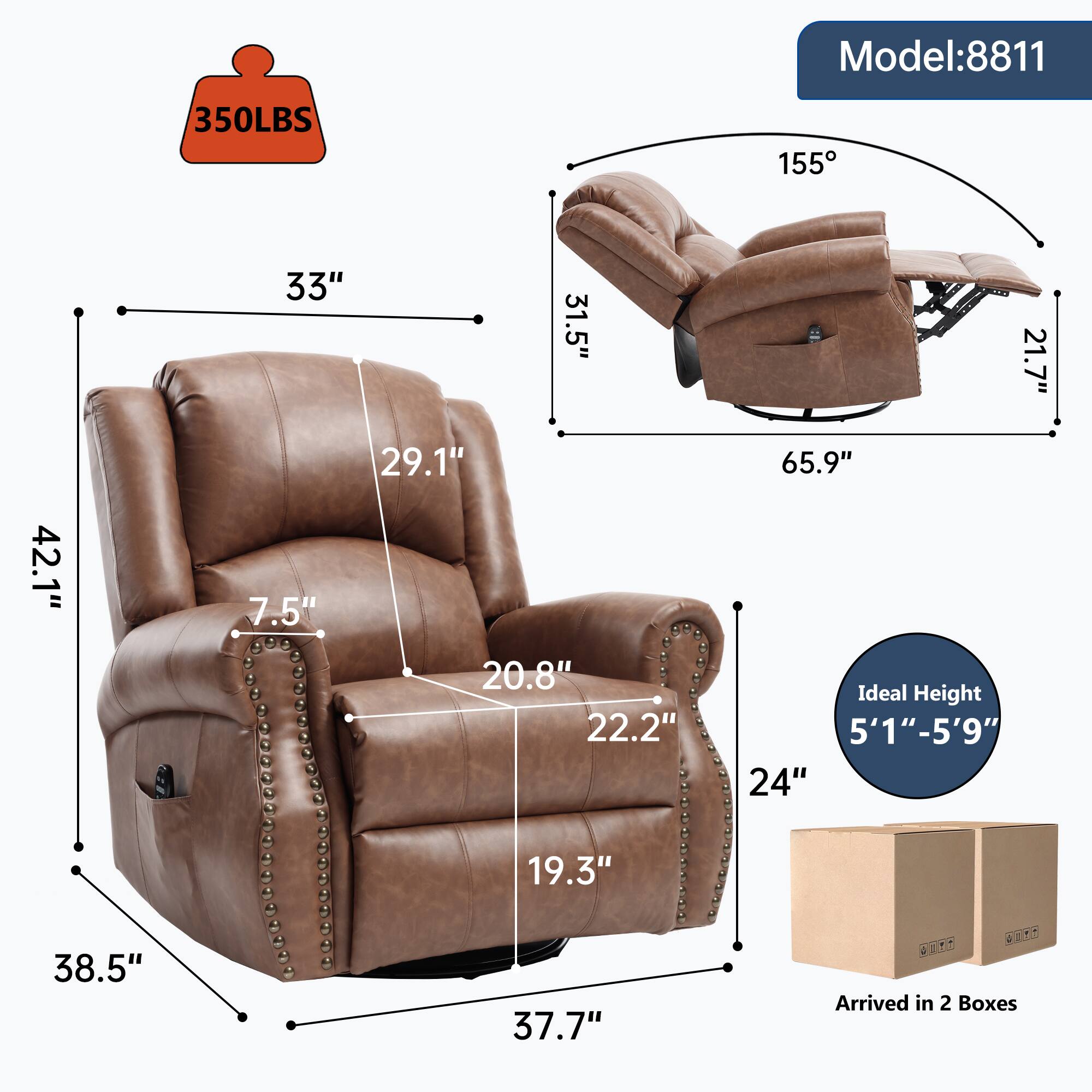 Model: 8811  
350LBS  
Dimensions:  
- 33" (Width)  
- 31.5" (Depth)  
- 21.7" (Height)  
- 42.1" (Reclined Depth)  
- 7.5" (Armrest Height)  
- 29.1" (Seat Height)  
- 20.8" (Seat Depth)  
- 22.2" (Back Height)  
- 65.9" (Reclined Length)  
- 42.1" (Overall Height)  
- 38.5" (Overall Width)  
- 37.7" (Overall Depth)  

Ideal Height: 5'1" - 5'9"  
Arrived in 2 Boxes