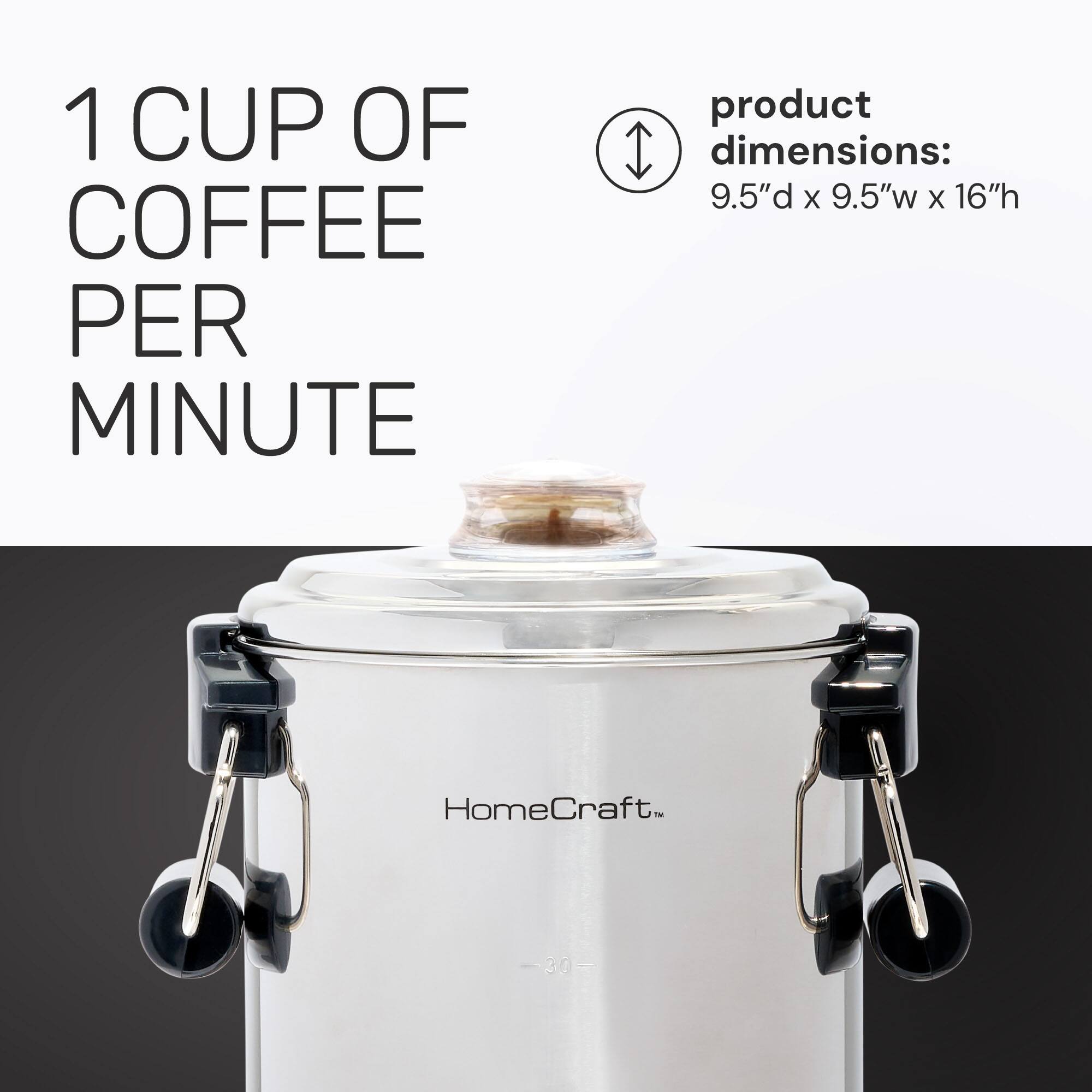 1 CUP OF COFFEE PER MINUTE

product dimensions: 9.5" d x 9.5" w x 16" h

HomeCraft