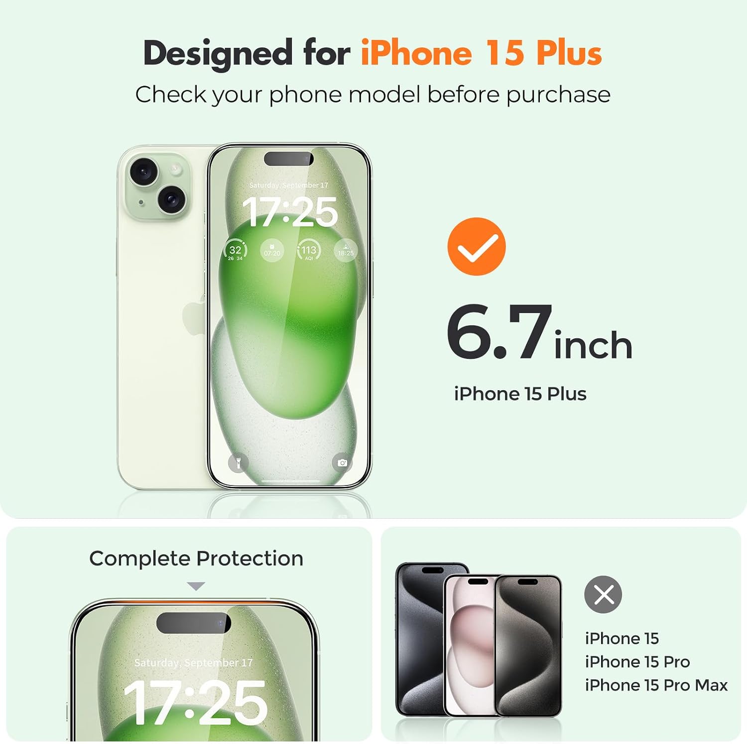 Designed for iPhone 15 Plus  
Check your phone model before purchase

6.7 inch iPhone 15 Plus  
Complete Protection

iPhone 15  
iPhone 15 Pro  
iPhone 15 Pro Max