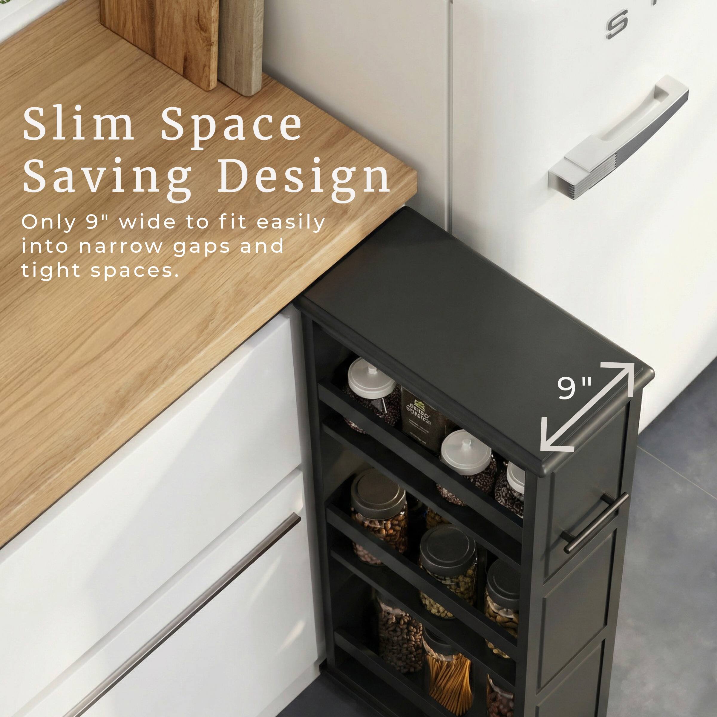 Slim Space Saving Design  
Only 9" wide to fit easily into narrow gaps and tight spaces.