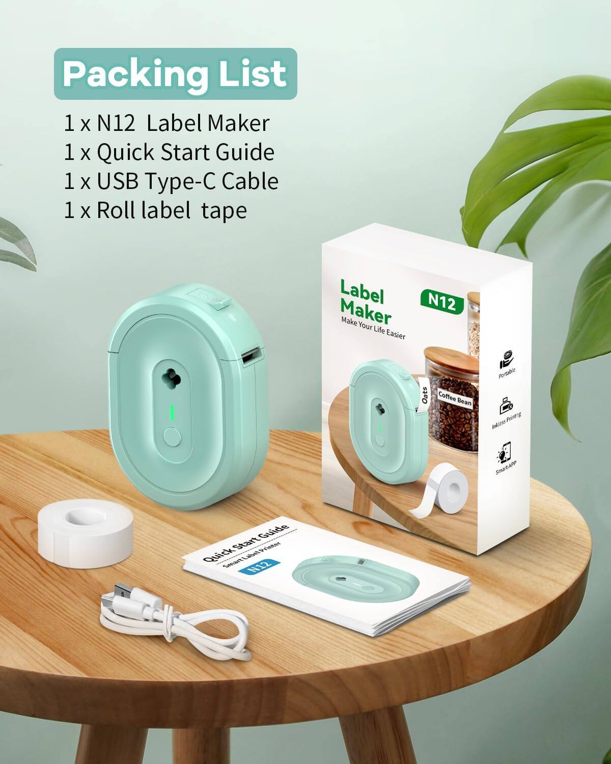 Packing List  
1 x N12 Label Maker  
1 x Quick Start Guide  
1 x USB Type-C Cable  
1 x Roll label tape  

Label Maker  
Make Your Life Easier  

N12  
Oats Coffee Bean  

SmartAPP  
Quick Start Guide