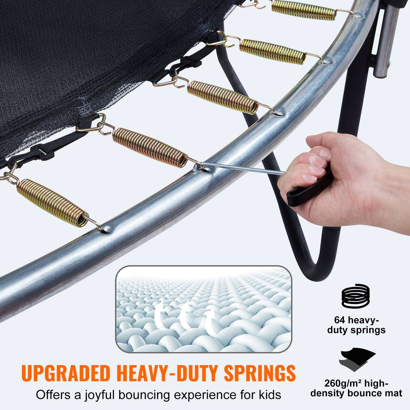 UPGRADED HEAVY-DUTY SPRINGS  
Offers a joyful bouncing experience for kids  

64 heavy-duty springs  
260g/m² high-density bounce mat