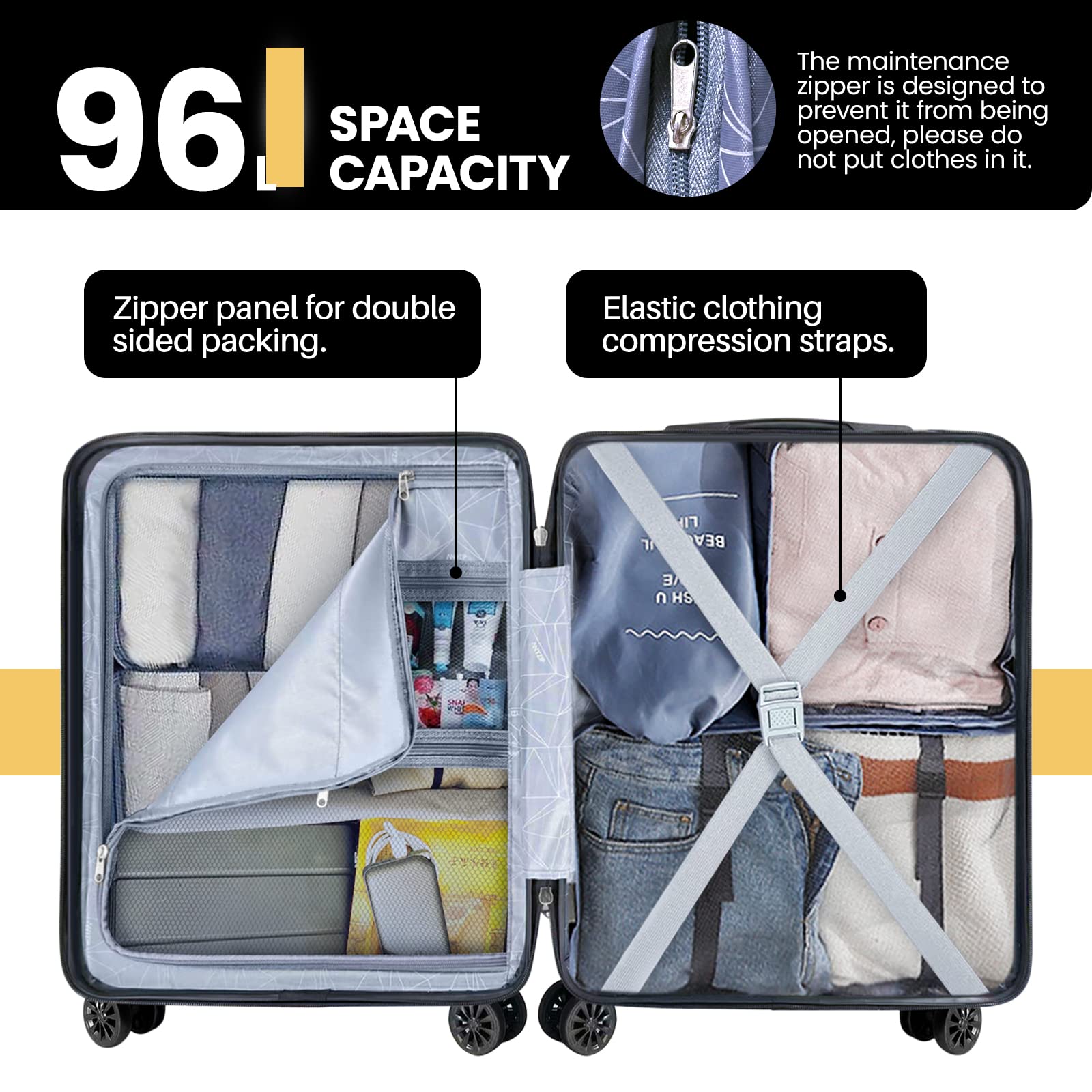 96L SPACE CAPACITY

The maintenance zipper is designed to prevent it from being opened, please do not put clothes in it.

Zipper panel for double sided packing.

Elastic clothing compression straps.