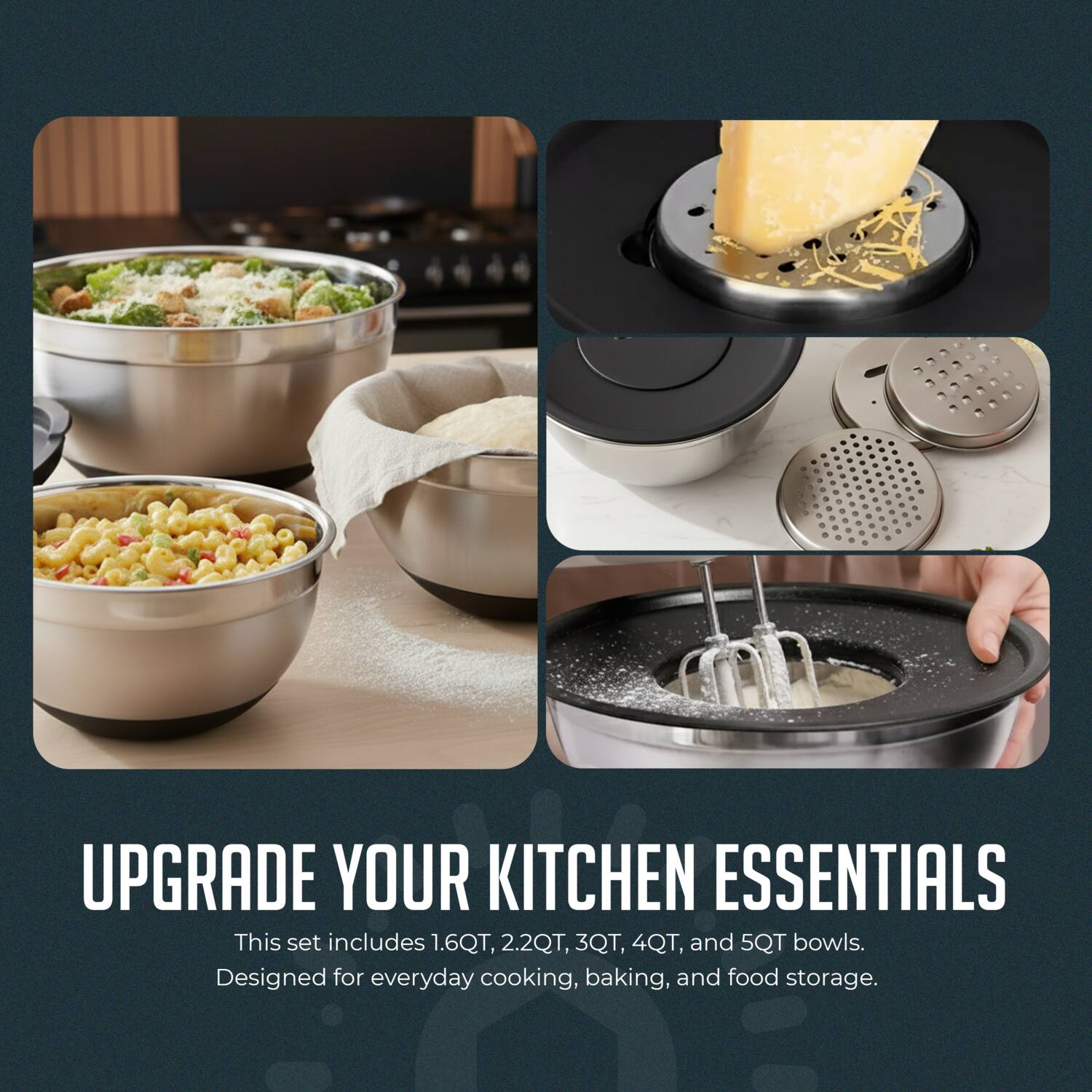 UPGRADE YOUR KITCHEN ESSENTIALS

This set includes 1.6QT, 2.2QT, 3QT, 4QT, and 5QT bowls. Designed for everyday cooking, baking, and food storage.