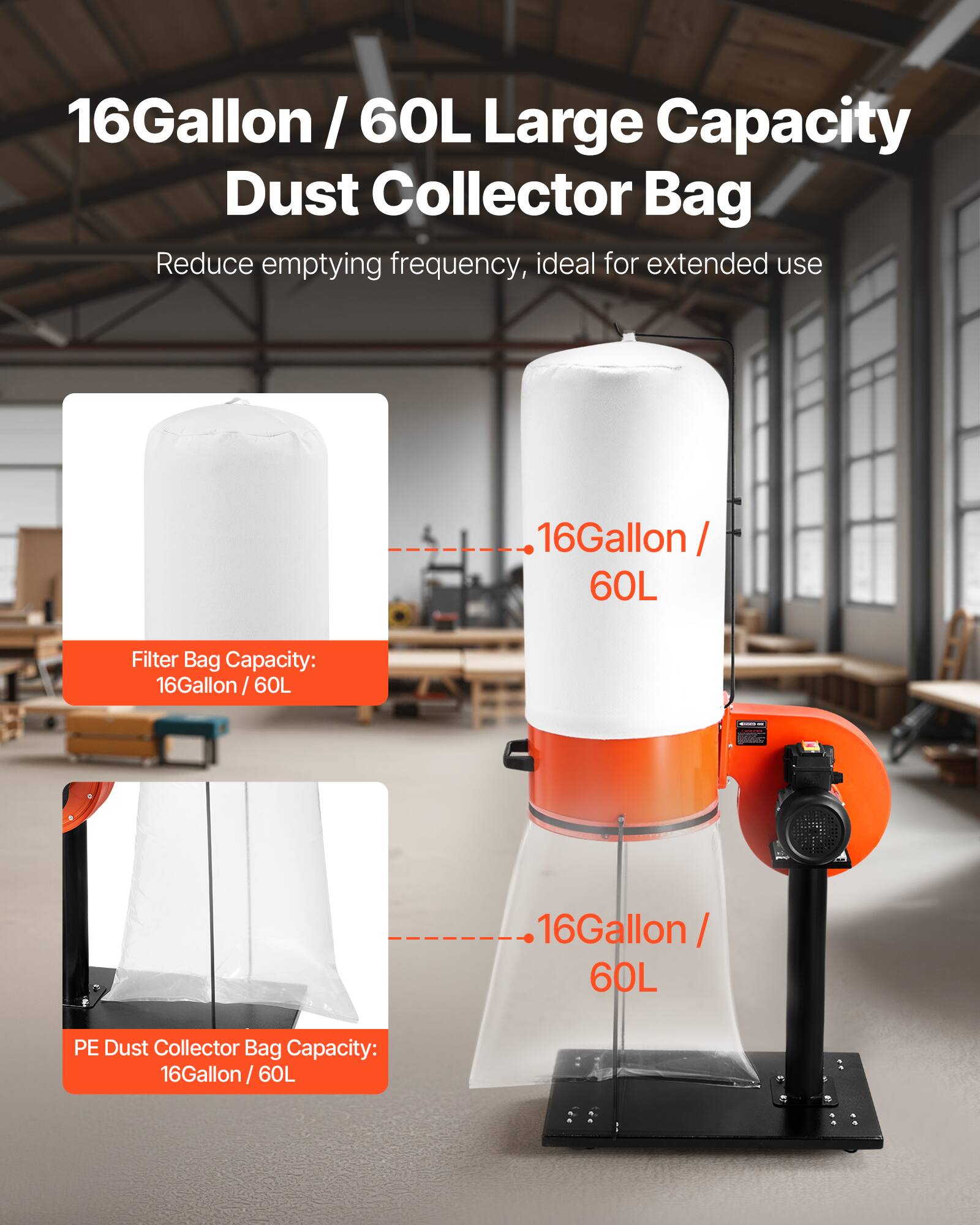 16Gallon / 60L Large Capacity Dust Collector Bag  
Reduce emptying frequency, ideal for extended use  

16Gallon / 60L  

Filter Bag Capacity: 16Gallon / 60L  

16Gallon / 60L  

PE Dust Collector Bag Capacity: 16Gallon / 60L