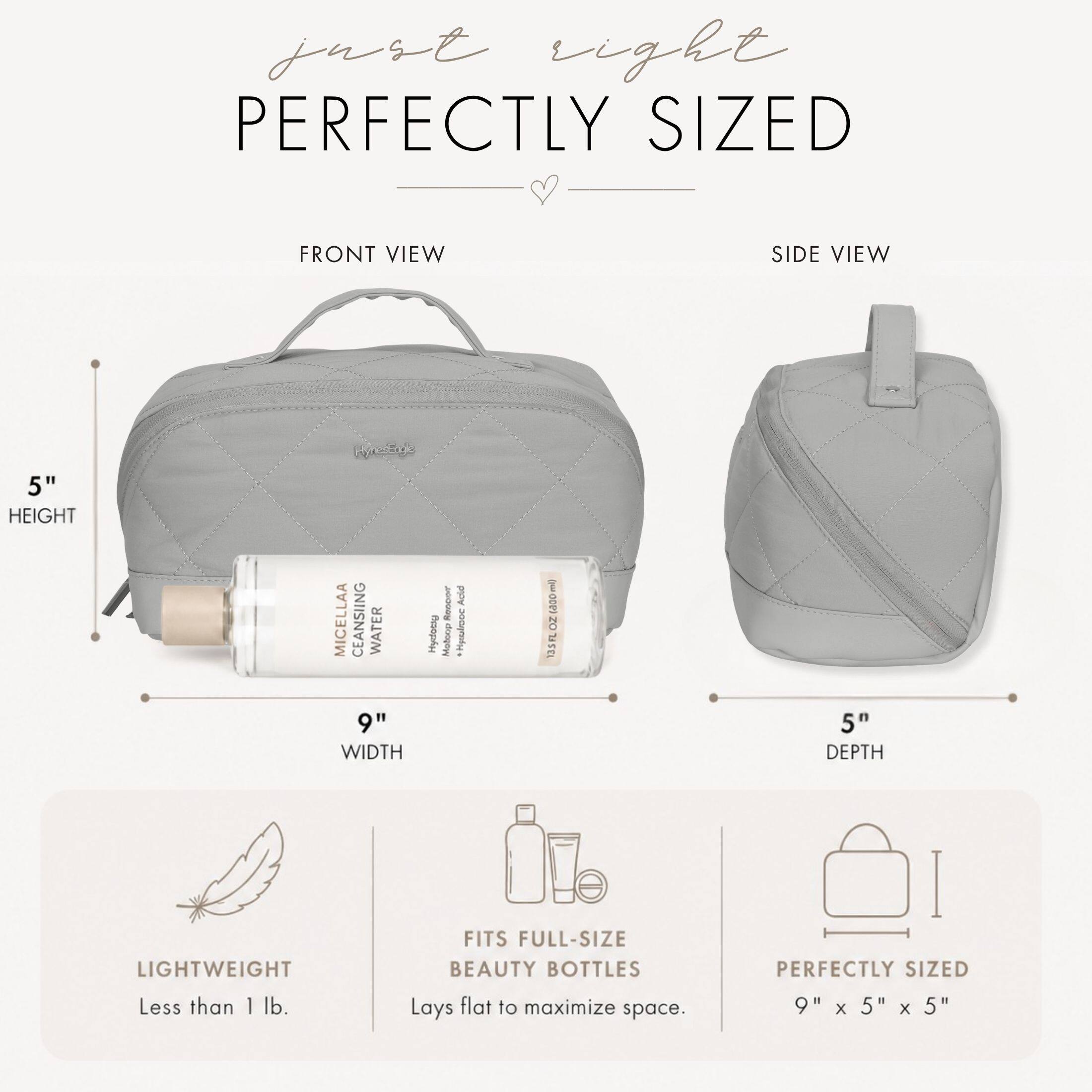 just right  
PERFECTLY SIZED

FRONT VIEW  
SIDE VIEW

5" HEIGHT  
9" WIDTH  
5" DEPTH

LIGHTWEIGHT Less than 1 lb.  
FITS FULL-SIZE BEAUTY BOTTLES Lays flat to maximize space.  
PERFECTLY SIZED 9" X 5" X 5"