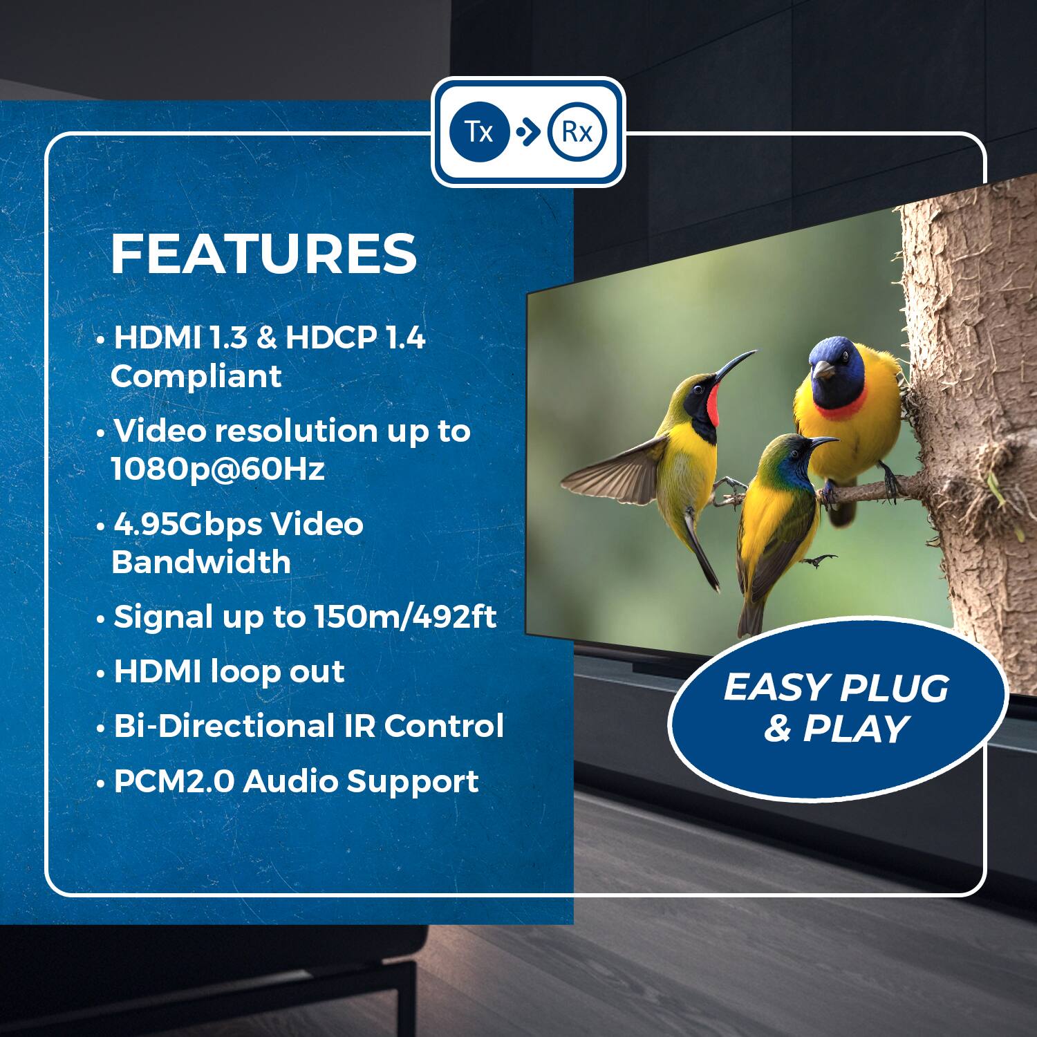 **Features:**

- HDMI 1.3 & HDCP 1.4 Compliant
- Video resolution up to 1080p@60Hz
- 4.95Gbps Video Bandwidth
- Signal up to 150m/492ft
- HDMI loop out
- Bi-Directional IR Control
- PCM2.0 Audio Support

**Easy Plug & Play**