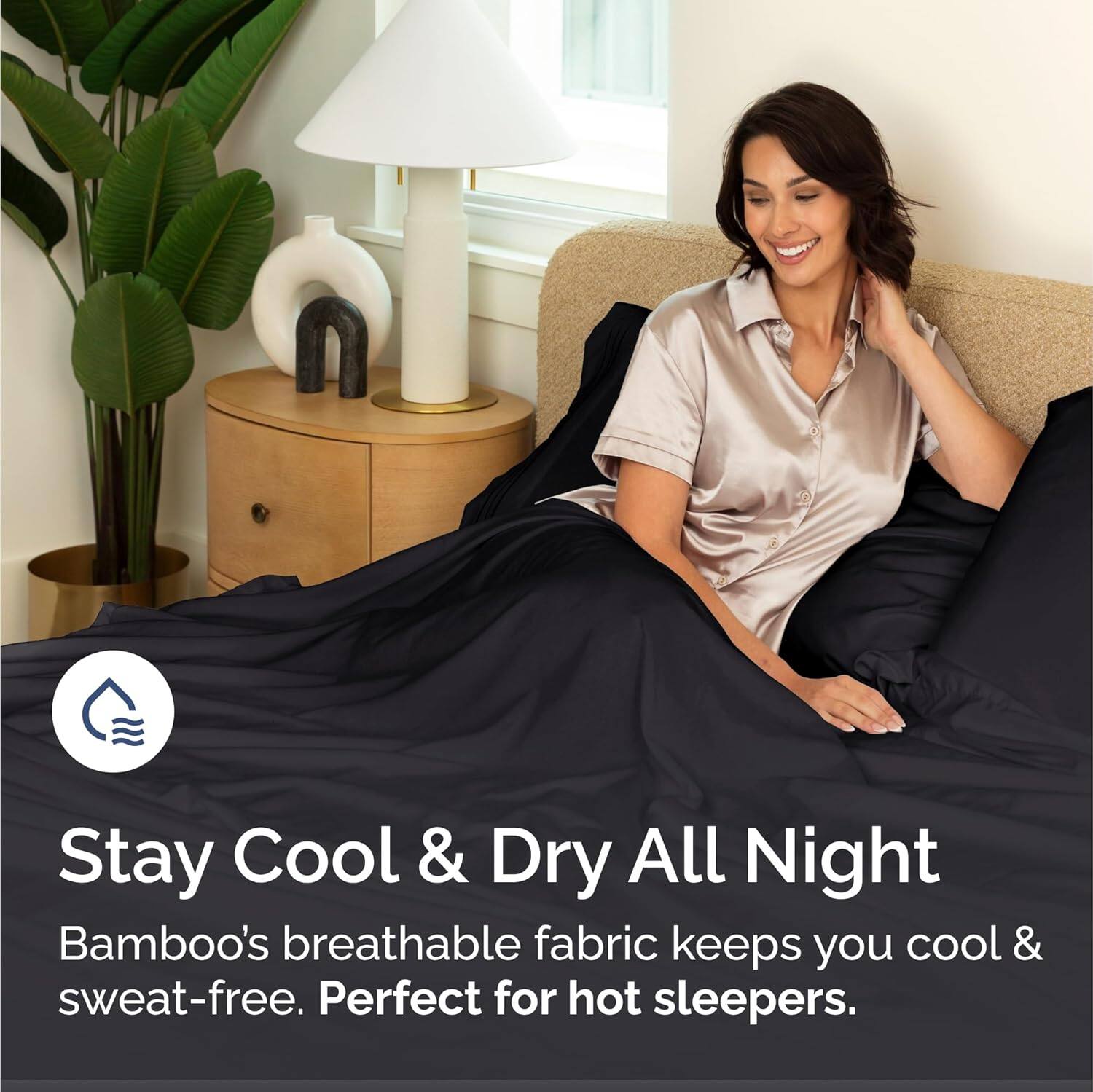 Stay Cool & Dry All Night

Bamboo's breathable fabric keeps you cool & sweat-free. Perfect for hot sleepers.
