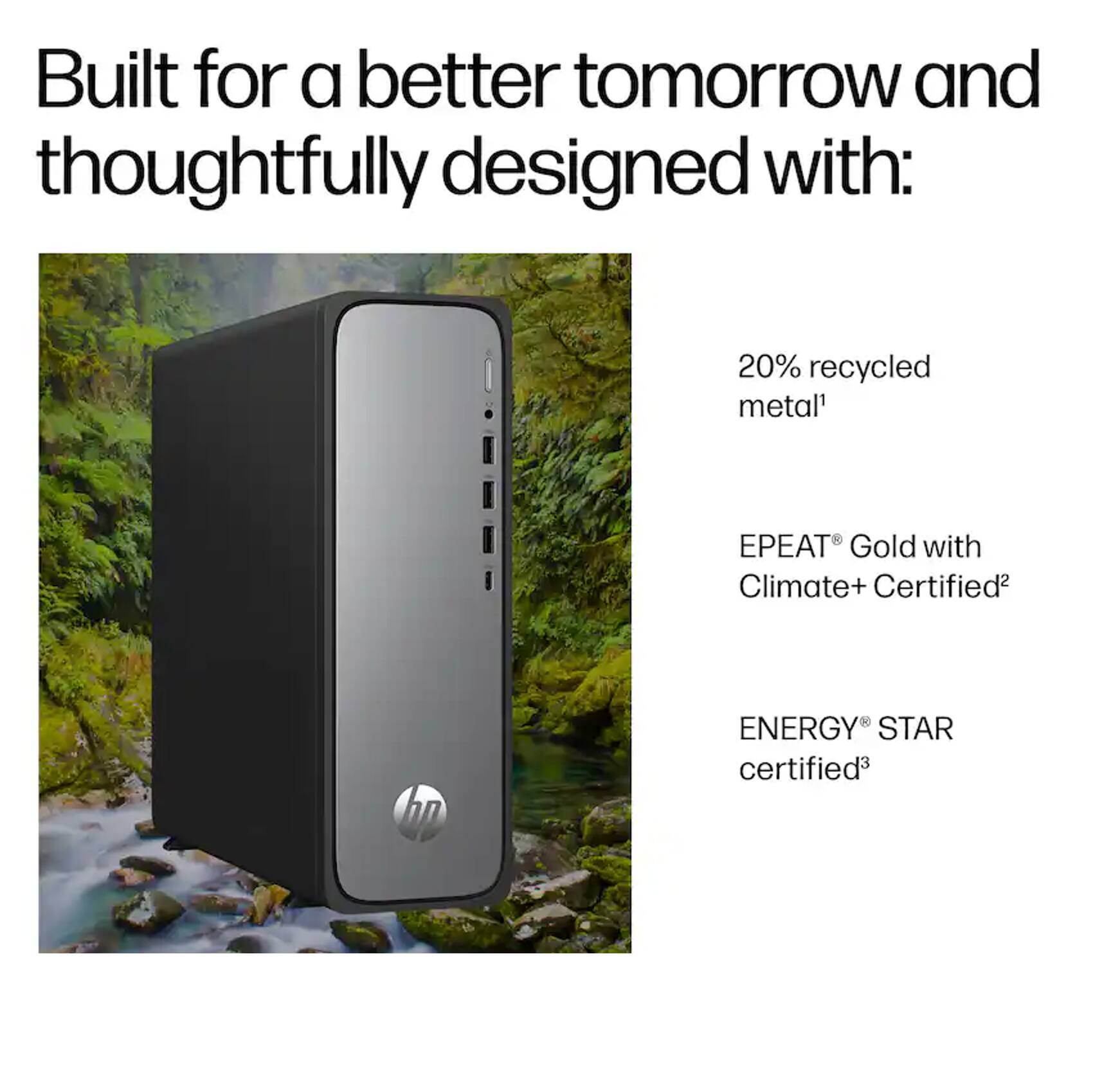 Built for a better tomorrow and thoughtfully designed with:

- 20% recycled metal¹
- EPEAT® Gold with Climate+ Certified²
- ENERGY® STAR certified³