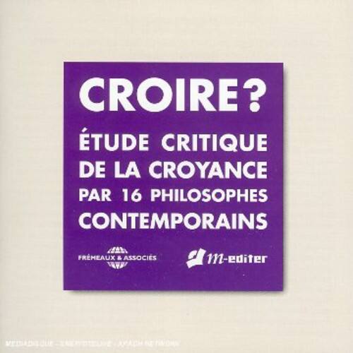 CROIRE?

ÉTUDE CRITIQUE DE LA CROYANCE PAR 16 PHILOSOPHES CONTEMPORAINS

FREMEAUX & ASSOCIÉS

111-éditer

MÉDIAGINE - SÉRAPHINE - APHADHÉMIE