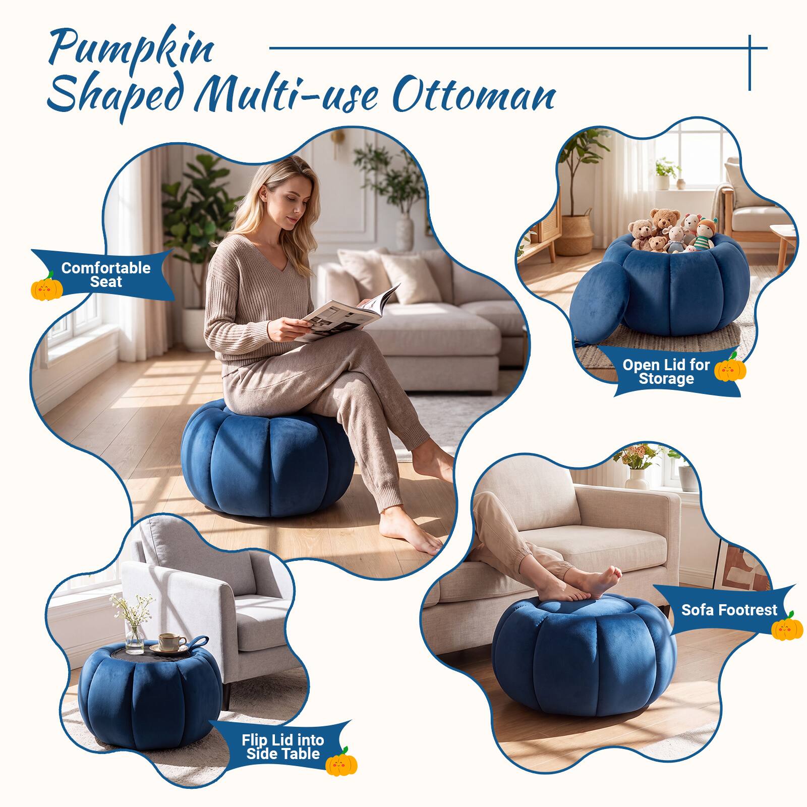 Pumpkin Shaped Multi-use Ottoman

Comfortable Seat

Open Lid for Storage

Sofa Footrest

Flip Lid into Side Table