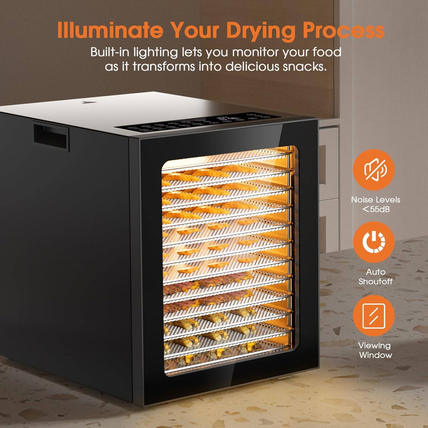 Illuminate Your Drying Process: Built-in lighting lets you monitor your food as it transforms into delicious snacks. Noise Levels: <55dB. Auto Shutoff. Viewing Window.