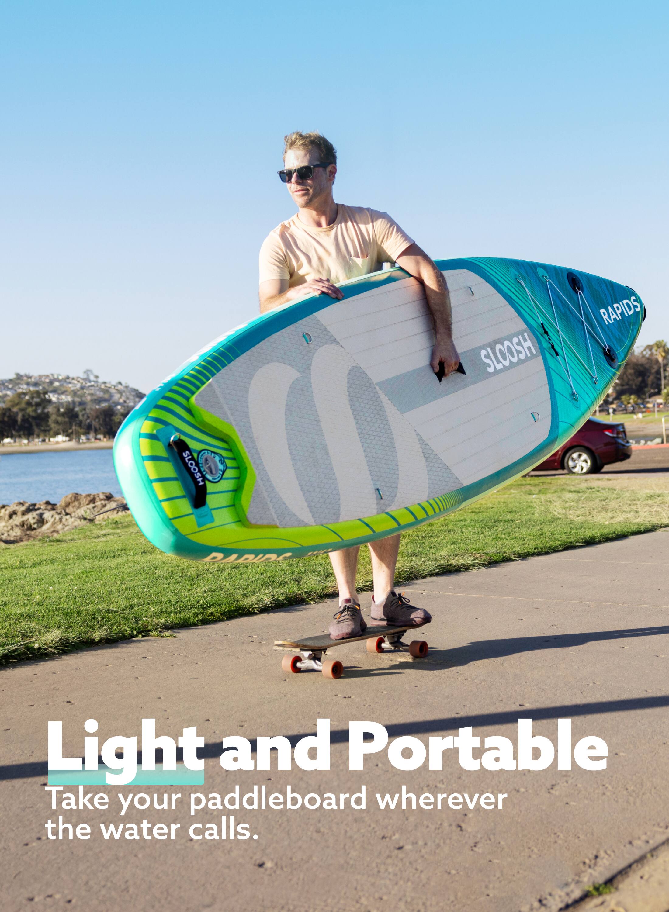 SLOOSH RAPIDS  
SLOOSH DADIDE  

Light and Portable  
Take your paddleboard wherever the water calls.