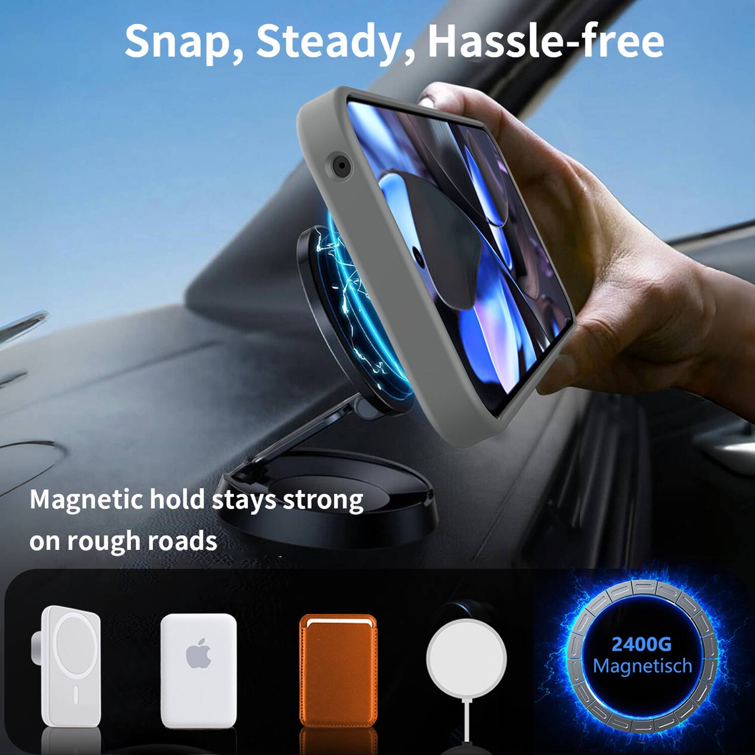Snap, Steady, Hassle-free

Magnetic hold stays strong on rough roads

2400G Magnetisch