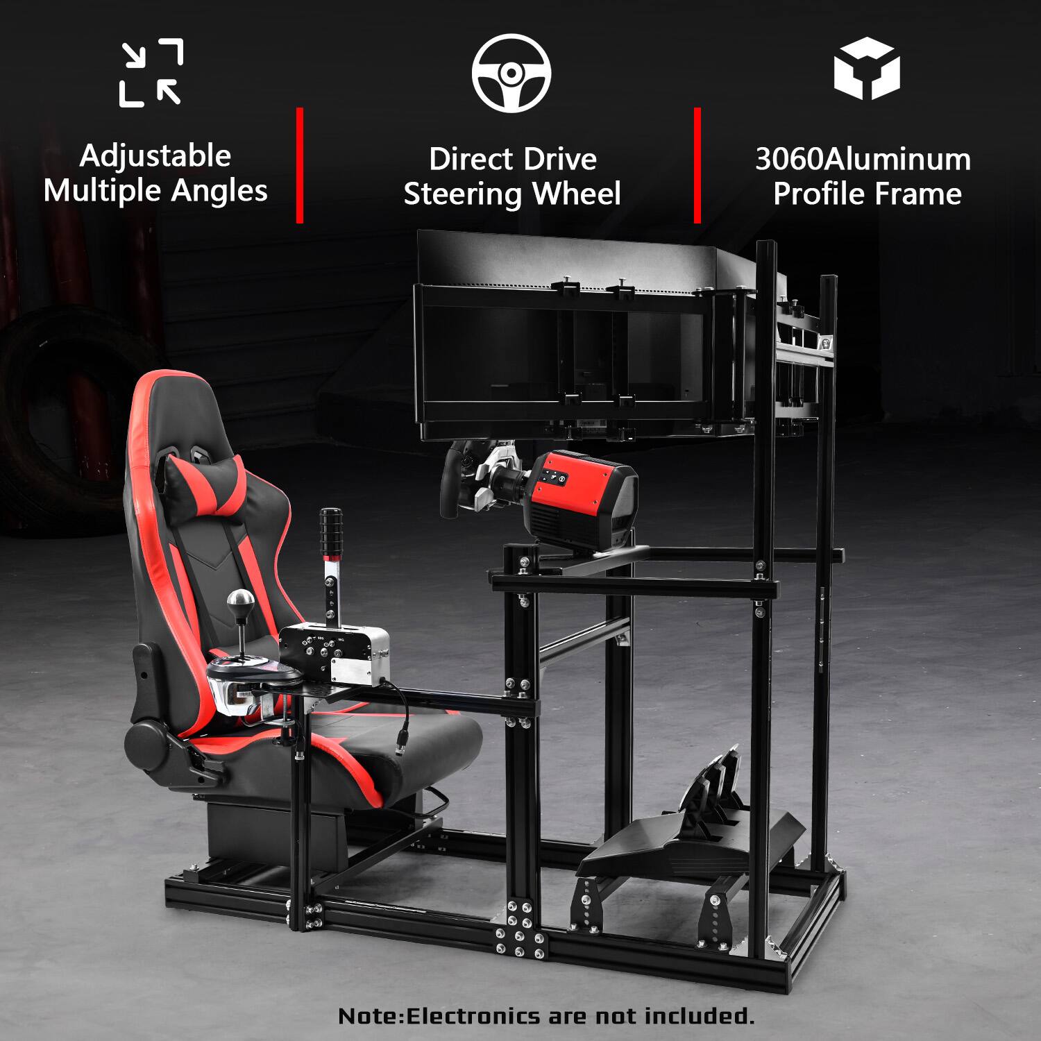 LR  
Adjustable Multiple Angles  
Direct Drive Steering Wheel  
3060 Aluminum Profile Frame  
Note: Electronics are not included.