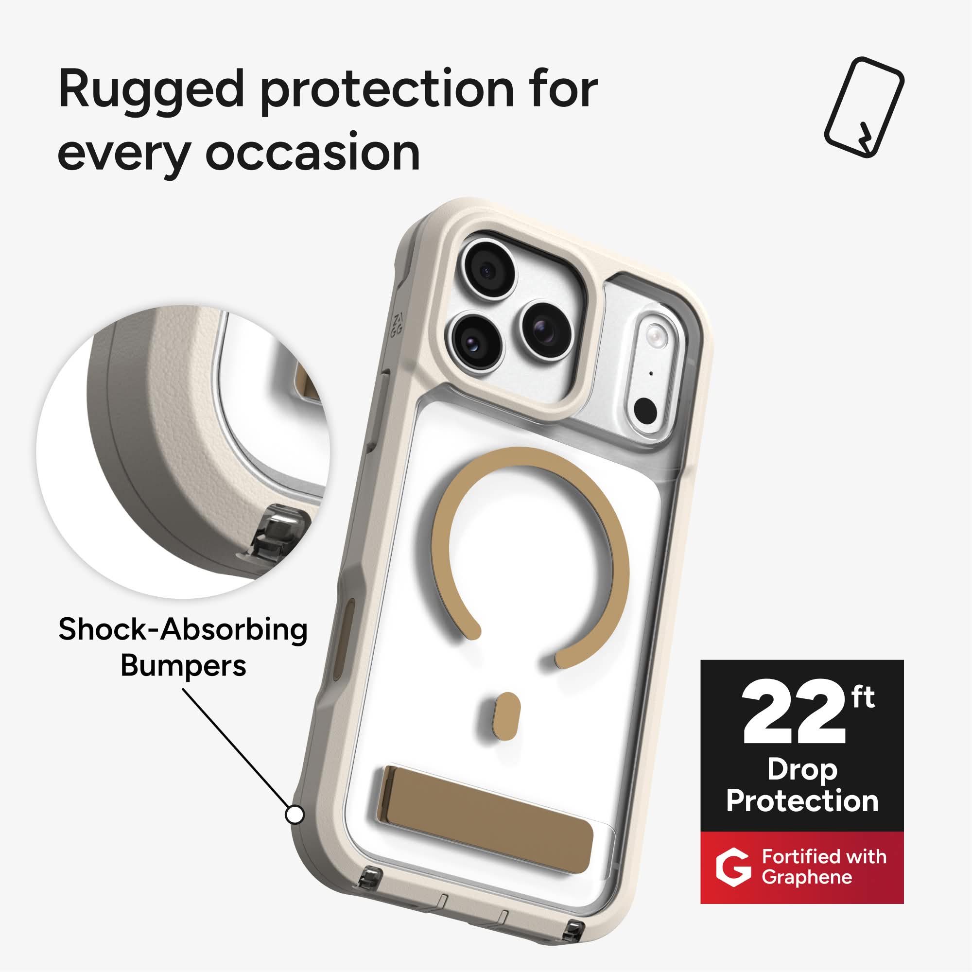 Rugged protection for every occasion  
Shock-Absorbing Bumpers  
22 ft Drop Protection  
Fortified with Graphene