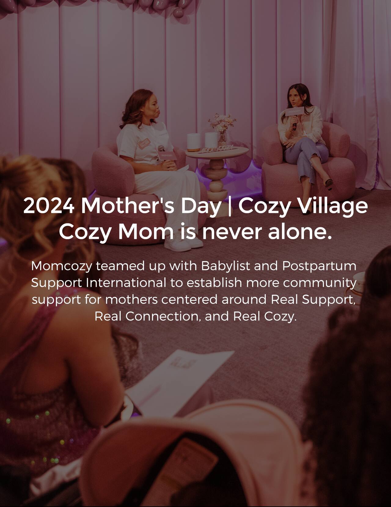 2024 Mother's Day | Cozy Village Cozy Mom is never alone. Momcozy teamed up with Babylist and Postpartum Support International to establish more community support for mothers centered around Real Support, Real Connection, and Real Cozy.