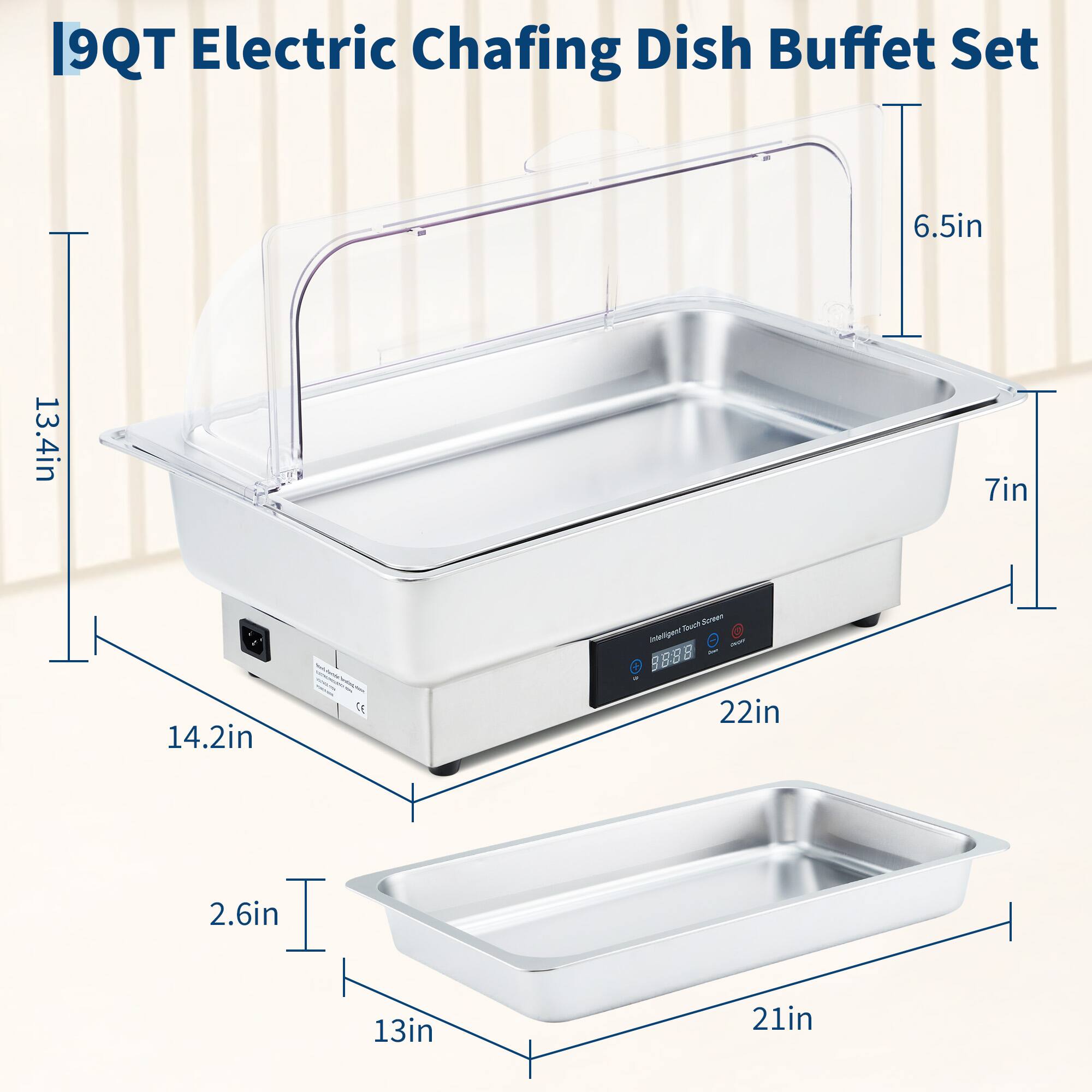 19QT Electric Chafing Dish Buffet Set  
6.5in  
13.4in  
7in  
14.2in  
22in  
2.6in  
13in  
21in