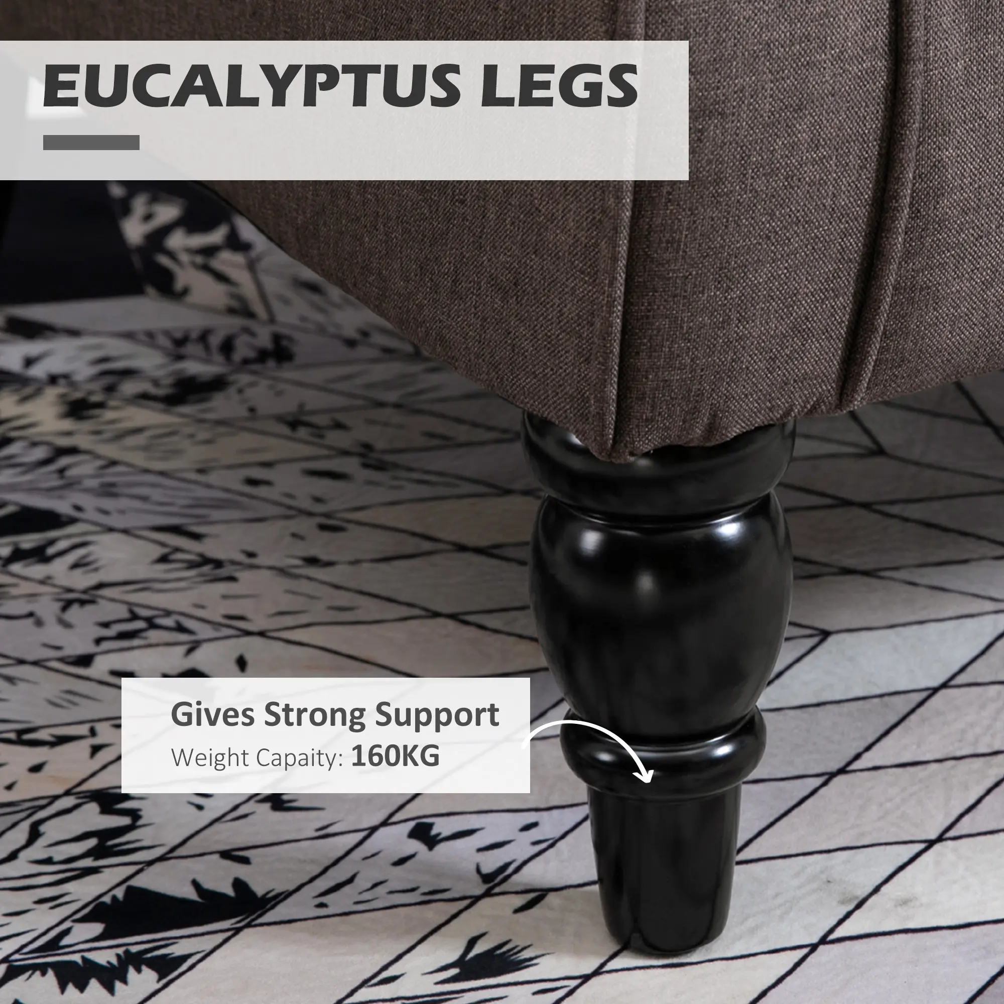 EUCALYPTUS LEGS
Gives Strong Support
Weight Capacity: 160KG