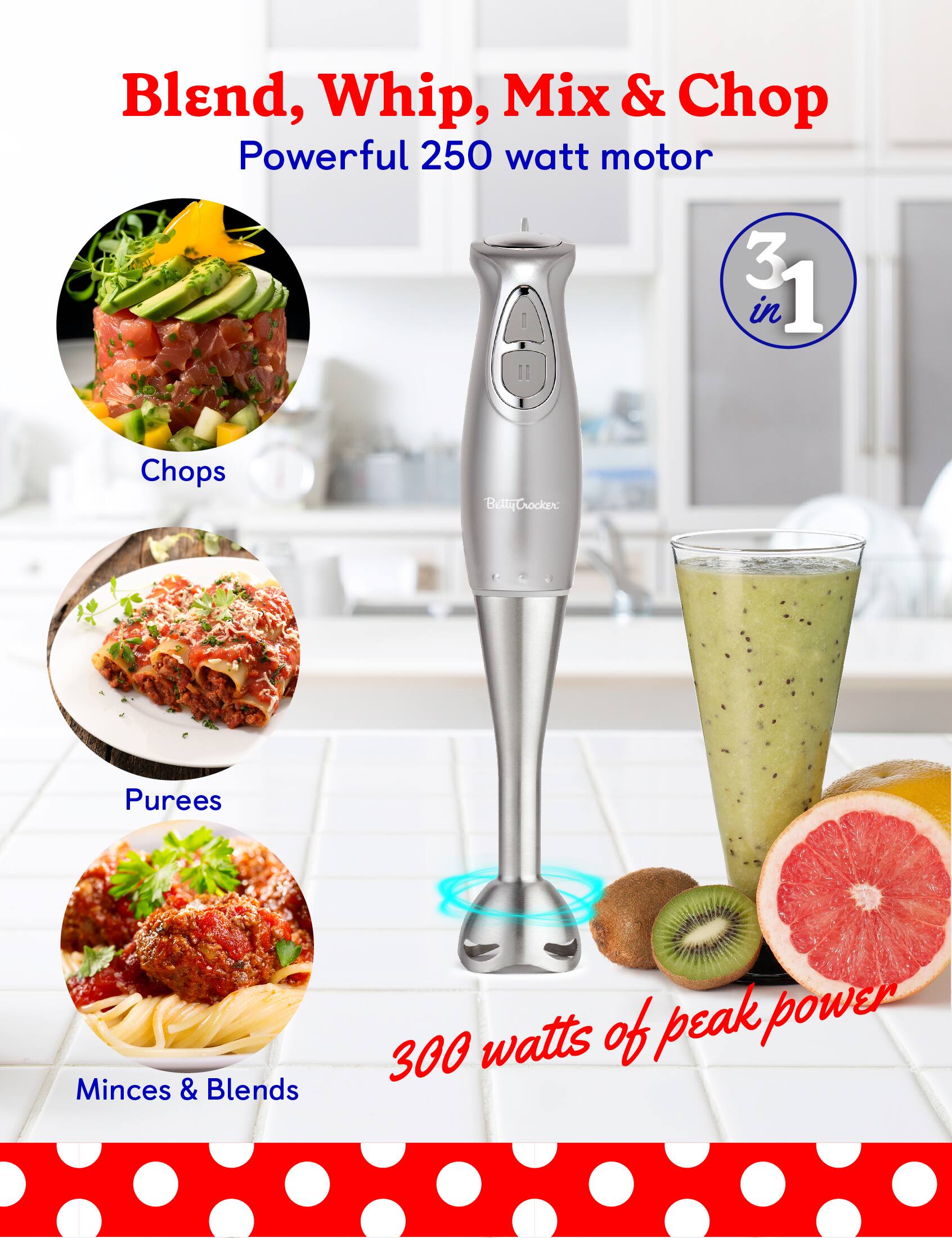 Blend, Whip, Mix & Chop, Powerful 250 watt motor, 3 in 1, Chops, Purees, Minces & Blends, 300 watts of peak power