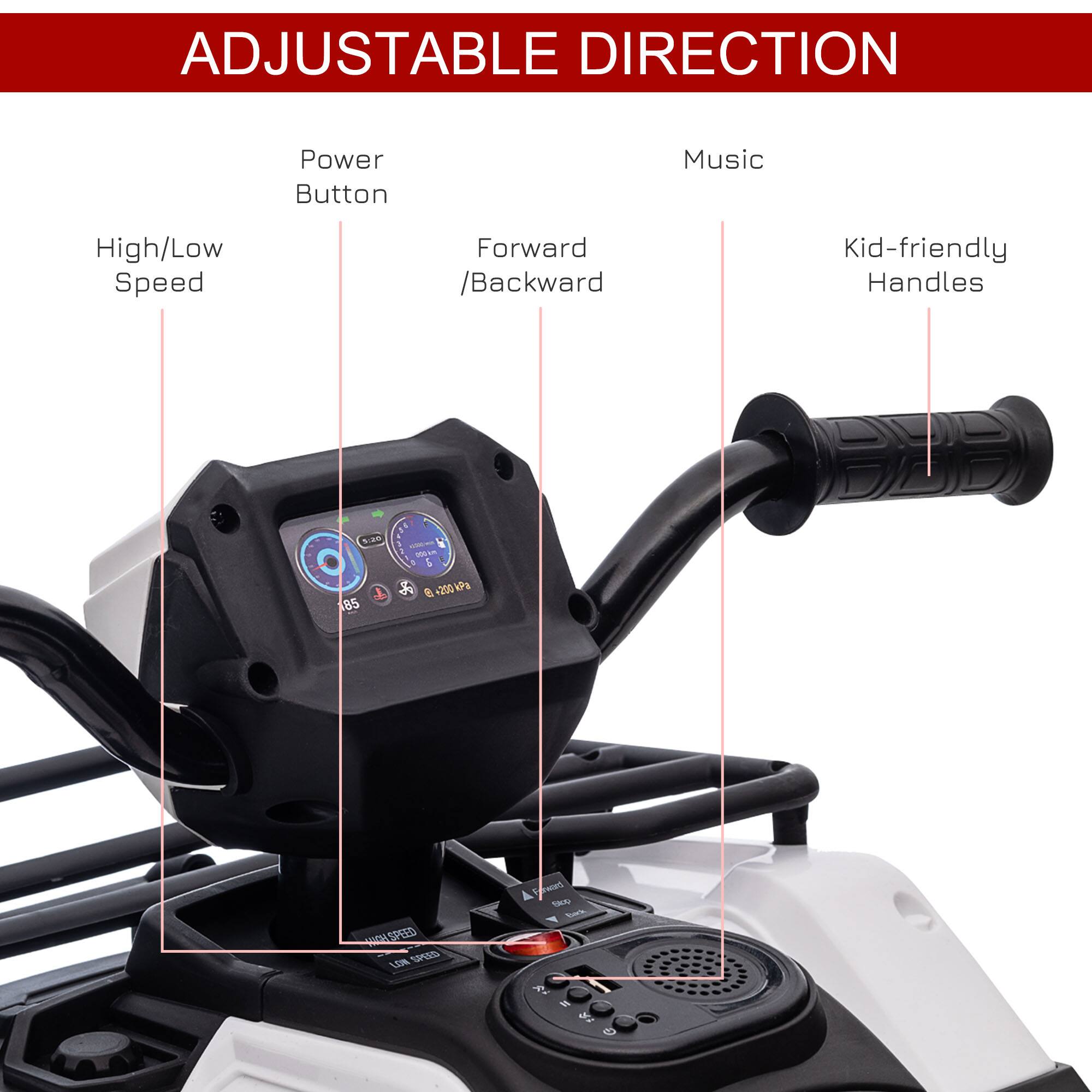 ADJUSTABLE DIRECTION

- Power Button
- High/Low Speed
- Forward/Backward
- Music
- Kid-friendly Handles