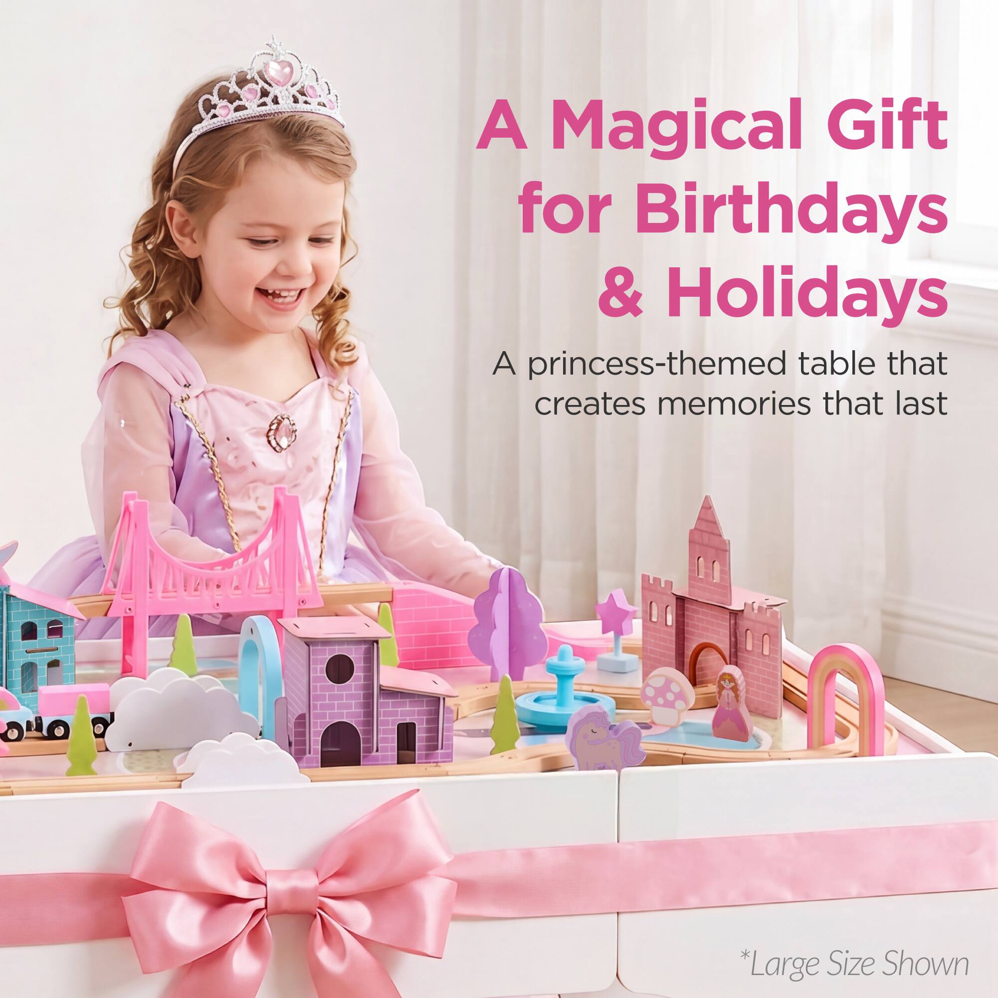 A Magical Gift for Birthdays & Holidays  
A princess-themed table that creates memories that last  
*Large Size Shown