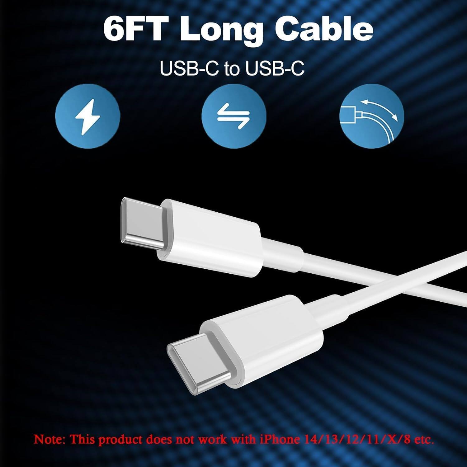 6FT Long Cable USB-C to USB-C

Note: This product does not work with iPhone 14/13/12/11/X/8 etc.