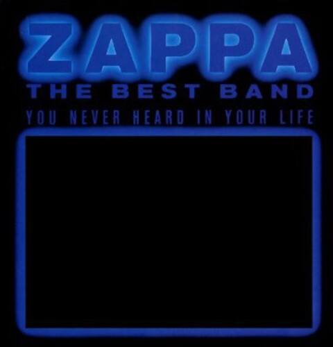 ZAPPA  
THE BEST BAND YOU NEVER HEARD IN YOUR LIFE
