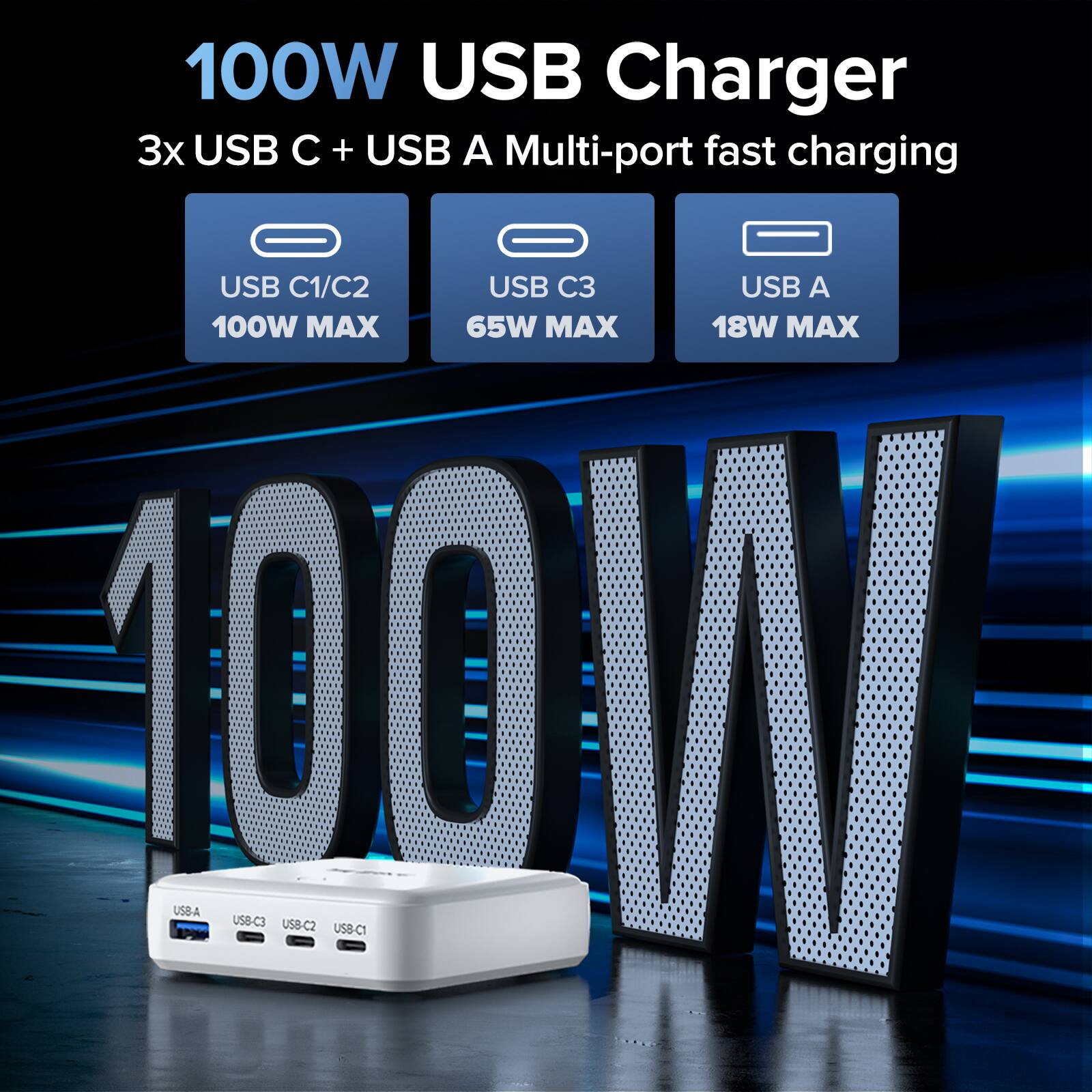 100W USB Charger  
3x USB C + USB A Multi-port fast charging  
USB C1/C2: 100W MAX  
USB C3: 65W MAX  
USB A: 18W MAX