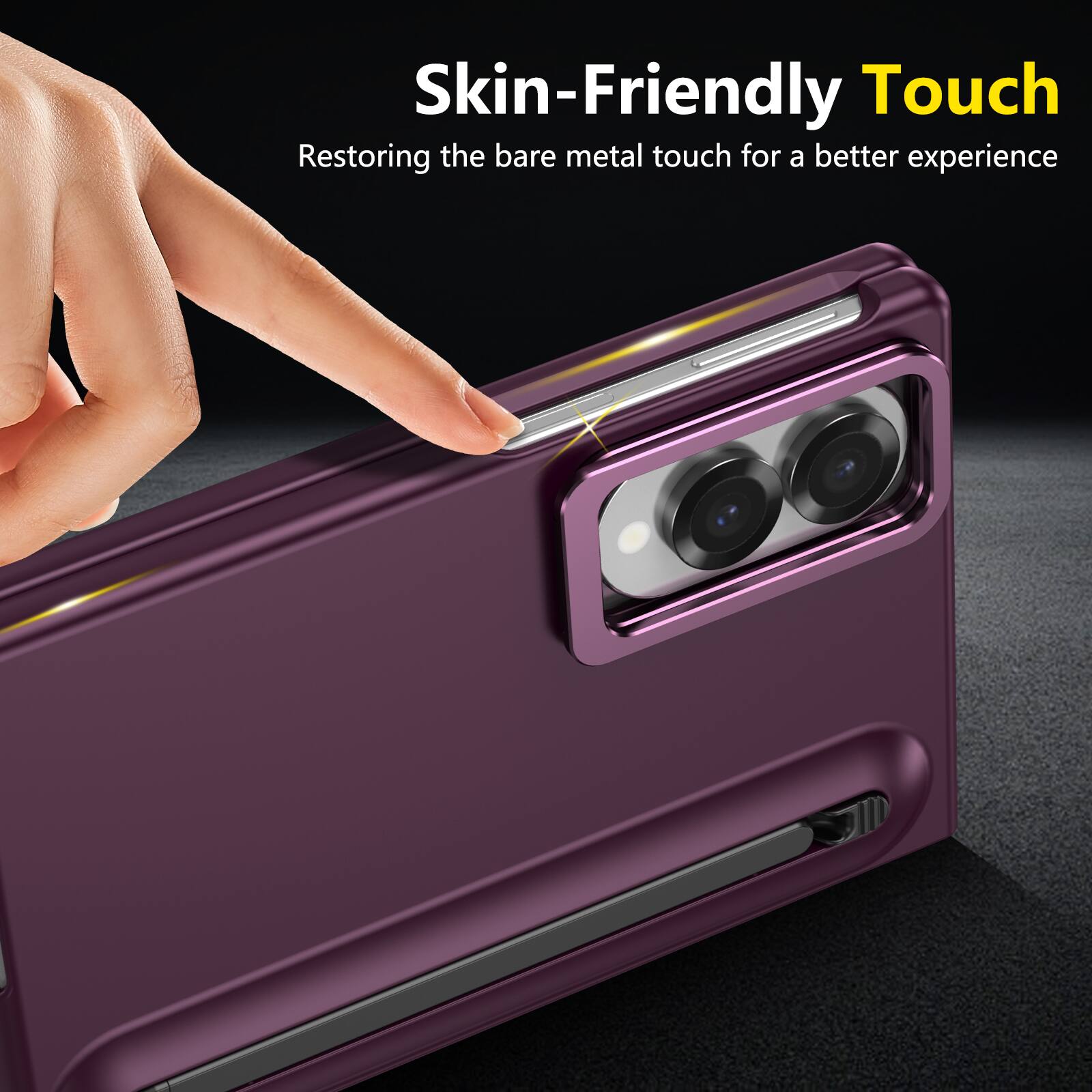 Skin-Friendly Touch  
Restoring the bare metal touch for a better experience