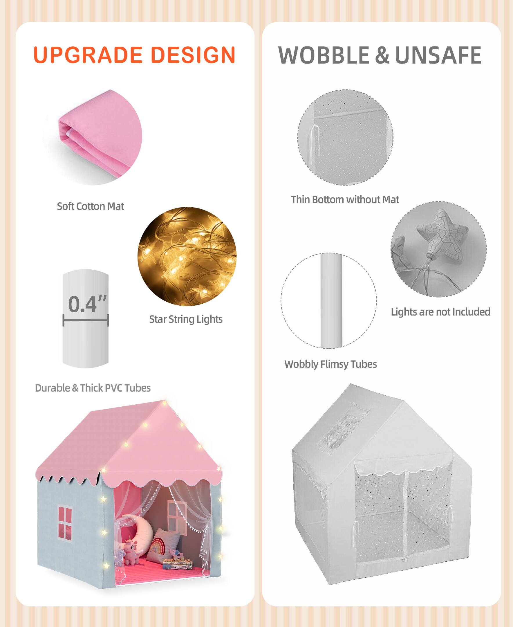 **UPGRADE DESIGN**
- Soft Cotton Mat
- 0.4" Durable & Thick PVC Tubes
- Star String Lights

**WOBBLE & UNSAFE**
- Thin Bottom without Mat
- Wobbly Flimsy Tubes
- Lights are not Included