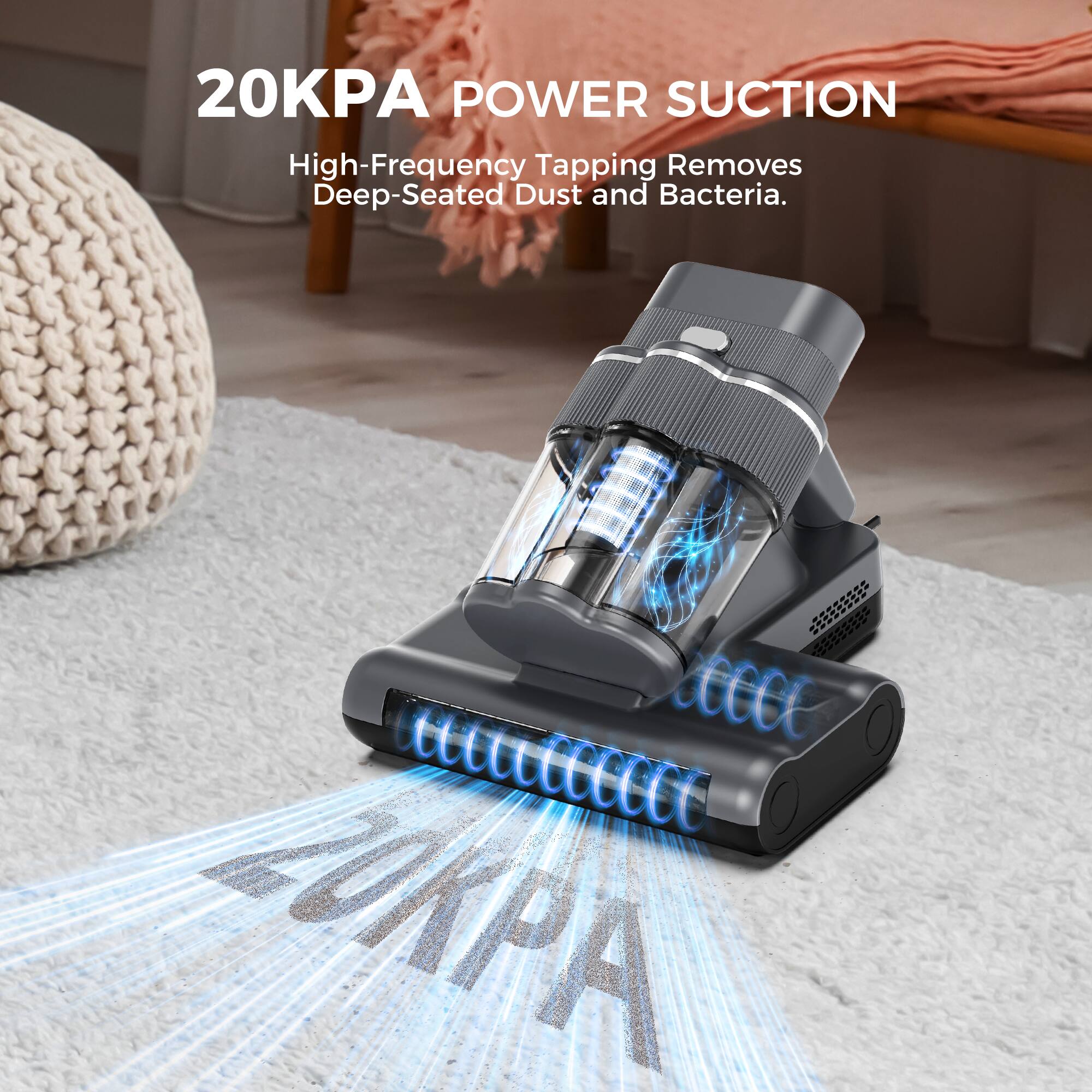 20KPA POWER SUCTION High-Frequency Tapping Removes Deep-Seated Dust and Bacteria.