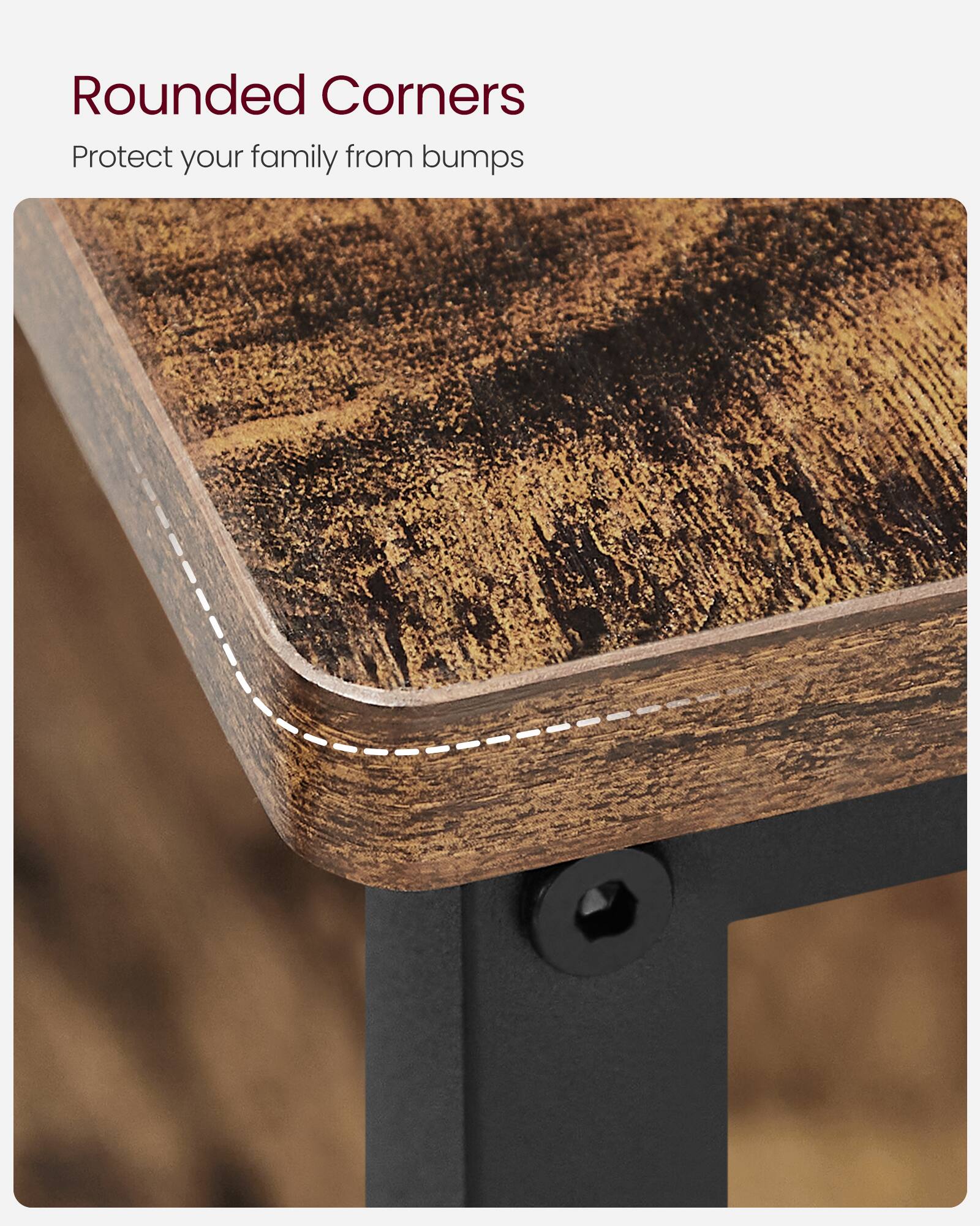 Rounded Corners  
Protect your family from bumps
