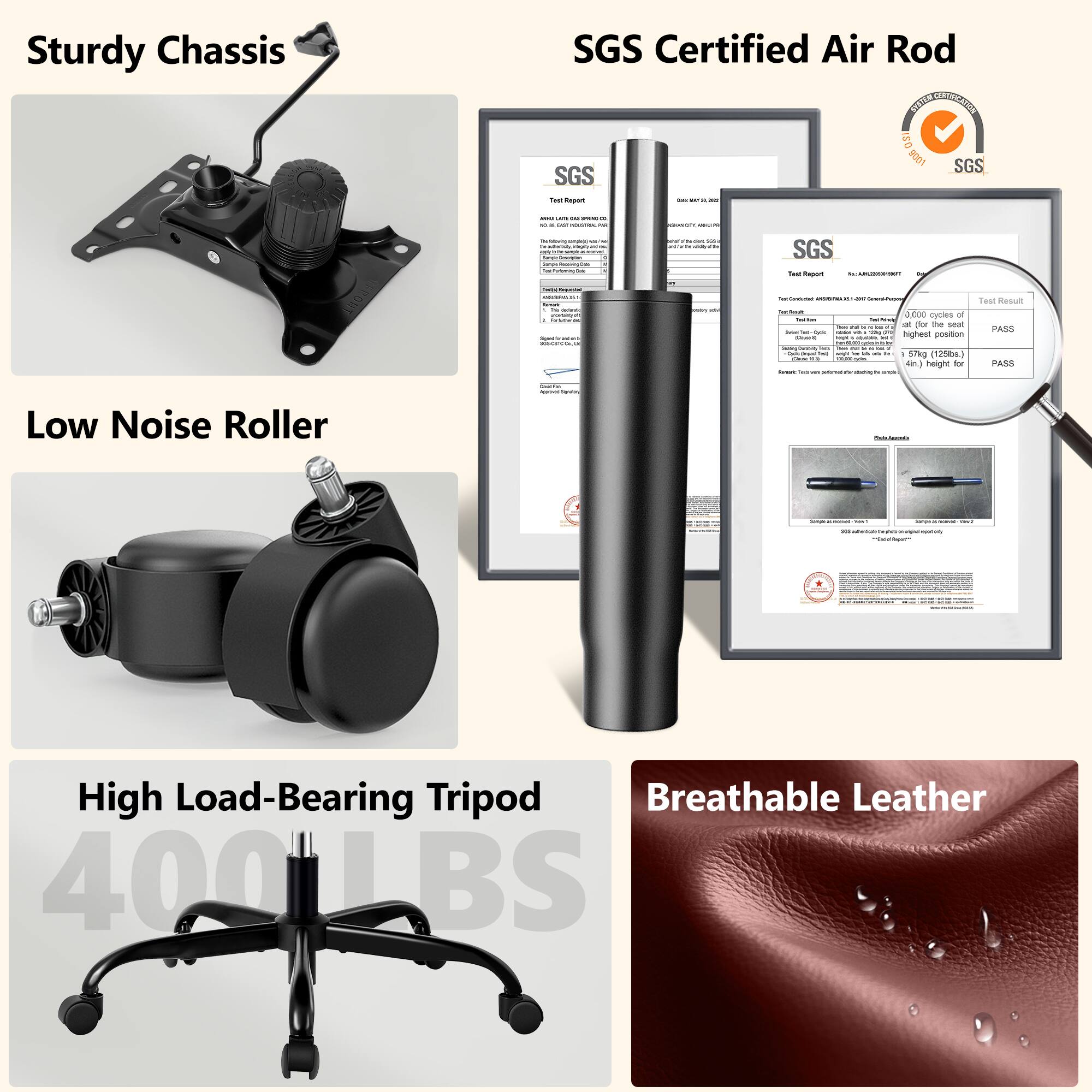 Sturdy Chassis  
SGS Certified Air Rod  
Low Noise Roller  
High Load-Bearing Tripod (400LBS)  
Breathable Leather