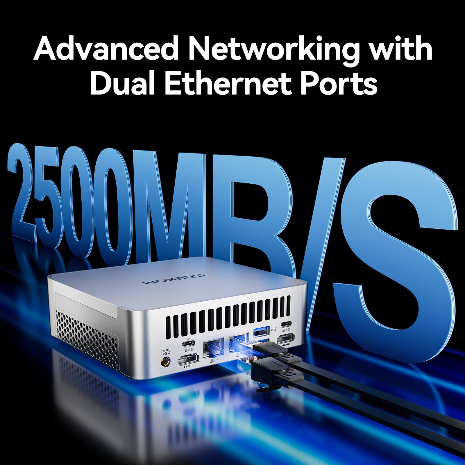Advanced Networking with Dual Ethernet Ports  
2500MB/S