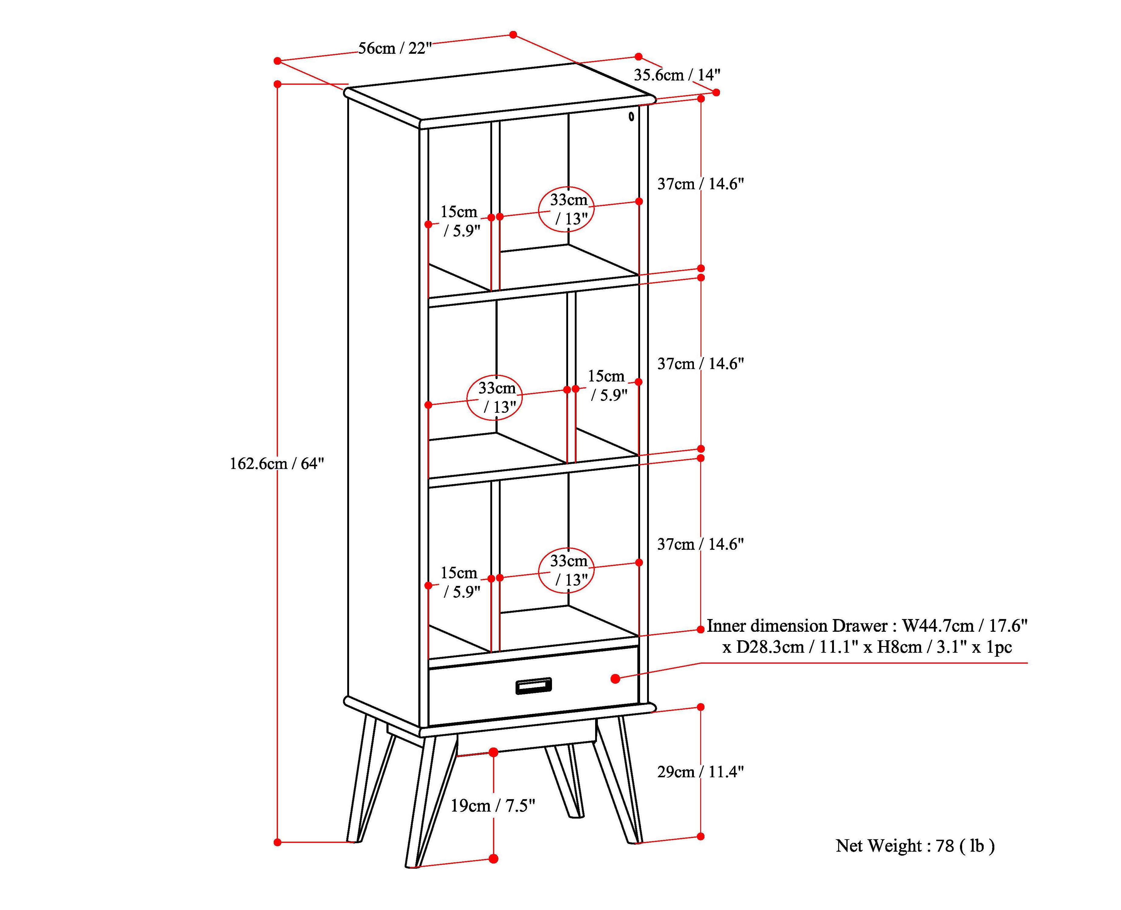 - Height: 162.6cm / 64"
- Width: 56cm / 22"
- Depth: 35.6cm / 14"
- Shelf 1: 33cm / 13"
- Shelf 2: 33cm / 13"
- Shelf 3: 33cm / 13"
- Drawer: W44.7cm / 17.6" x D28.3cm / 11.1" x H8cm / 3.1" x 1pc
- Leg Width: 19cm / 7.5"
- Leg Depth: 29cm / 11.4"
- Net Weight: 78 lb