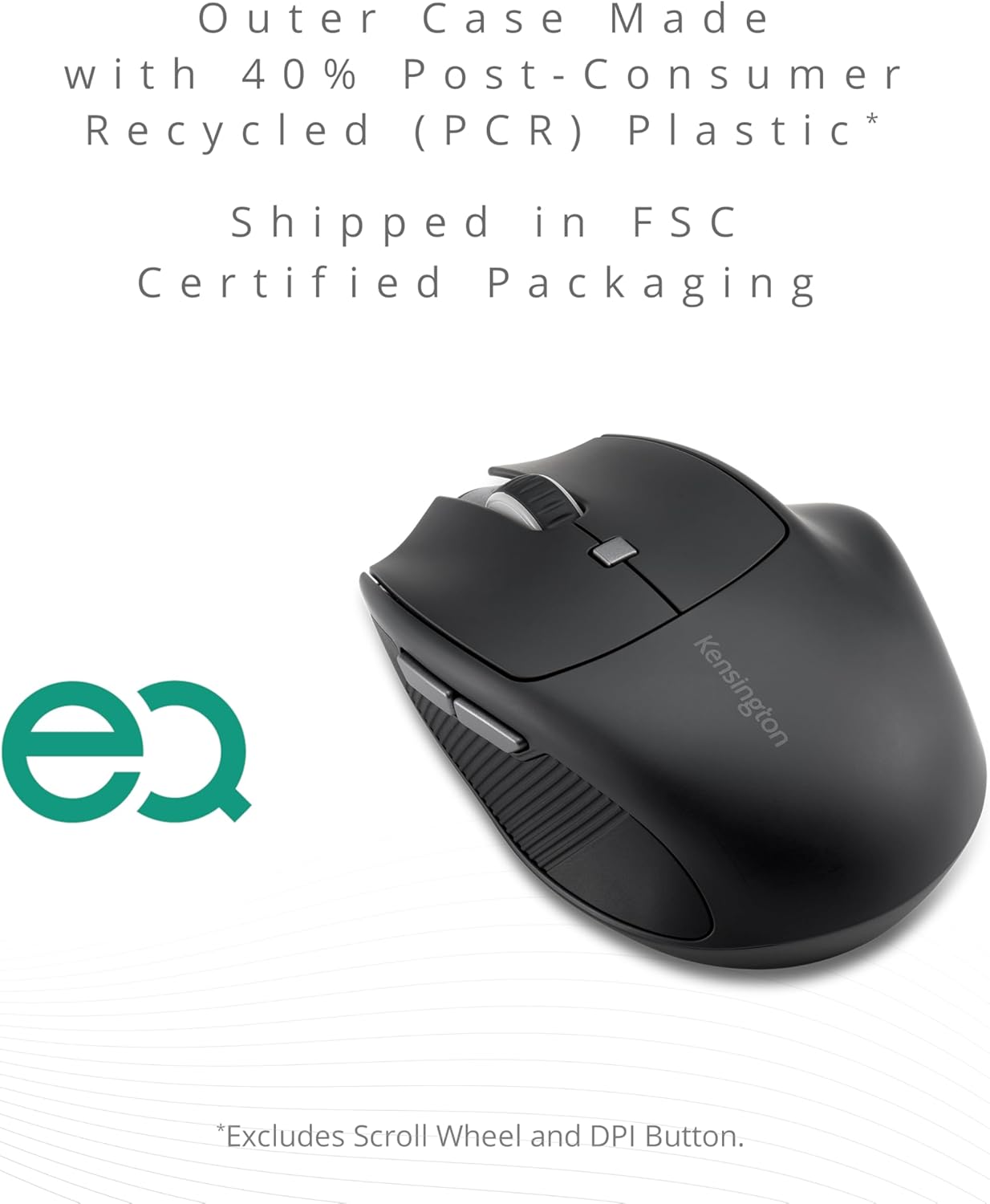 Outer Case Made with 40% Post-Consumer Recycled (PCR) Plastic*  
Shipped in FSC Certified Packaging  
*Excludes Scroll Wheel and DPI Button.