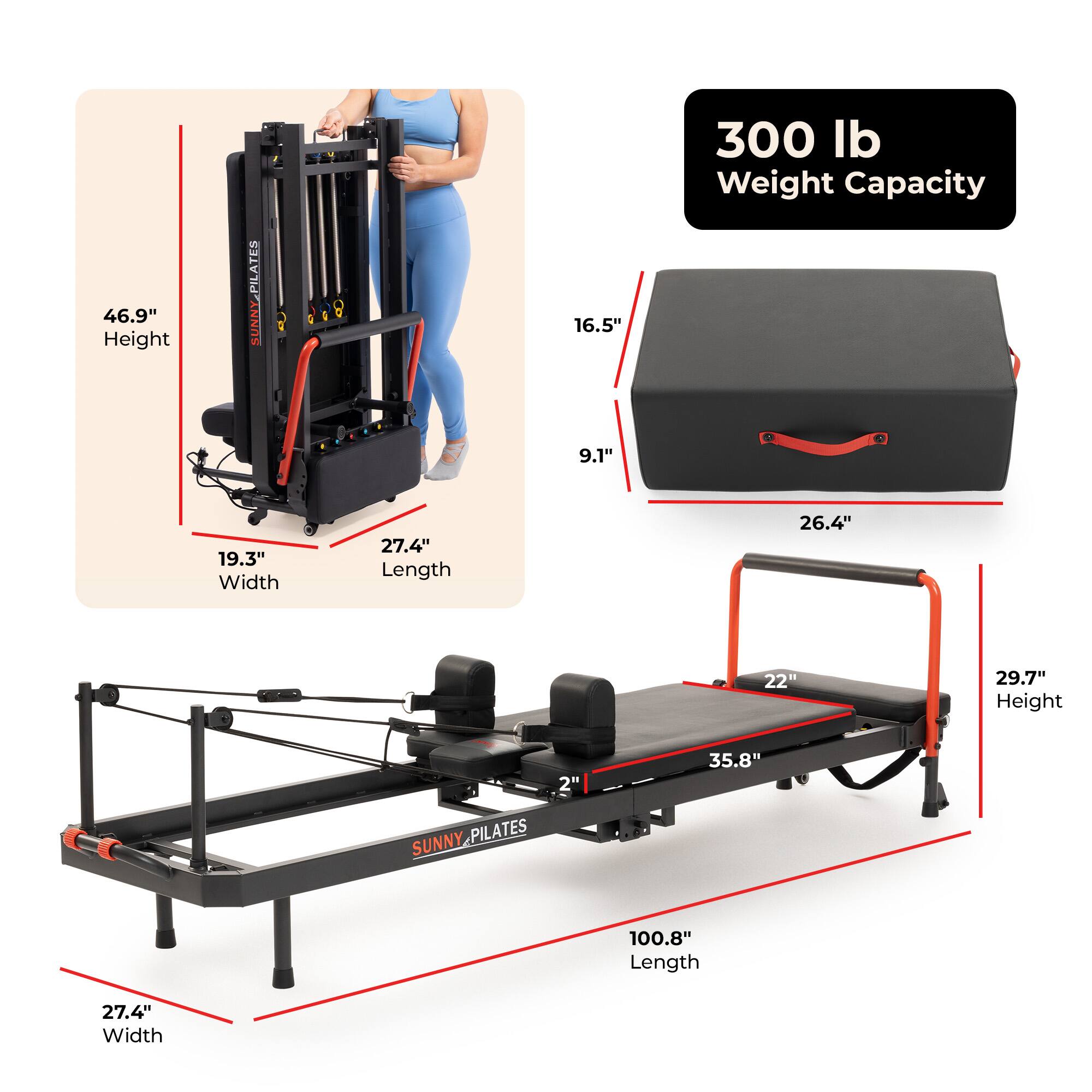46.9" Height  
Y-PILATES SUNNY  
16.5"  
300 lb Weight Capacity  
9.1"  
19.3" Width  
27.4" Length  
26.4"  
22"  
29.7" Height  
2" SUNNY PILATES  
35.8"  
100.8" Length  
27.4" Width