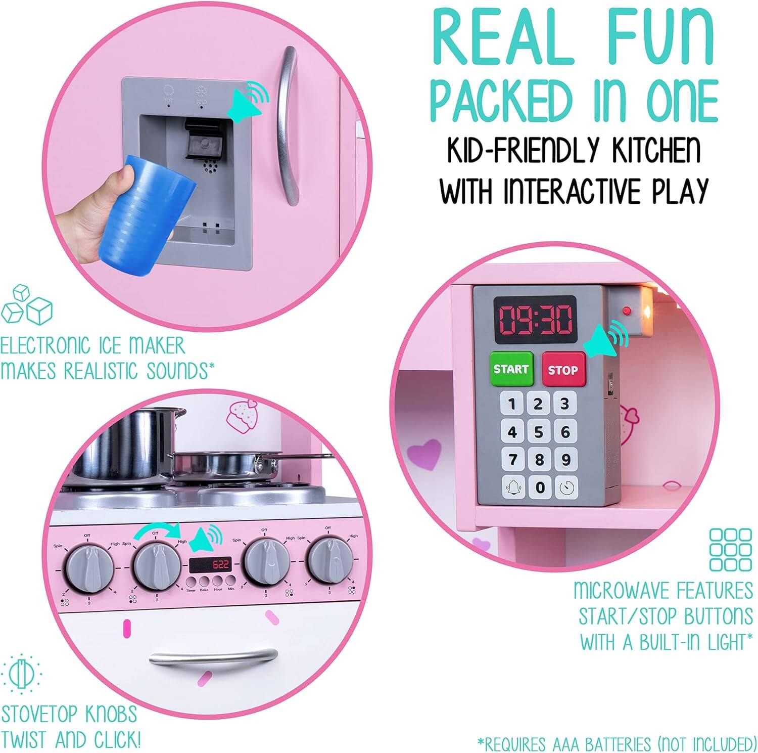 REAL FUN PACKED IN ONE KID-FRIENDLY KITCHEN WITH INTERACTIVE PLAY

ELECTRONIC ICE MAKER MAKES REALISTIC SOUNDS*

09:30 START STOP 1 2 3 4 5 6 7 8 9 0 - - - 3 d - - 622 - S. - MICROWAVE FEATURES START/STOP BUTTONS WITH A BUILT-IN LIGHT*

STOVETOP KNOBS TWIST AND CLICK!

*REQUIRES AAA BATTERIES (NOT INCLUDED)
