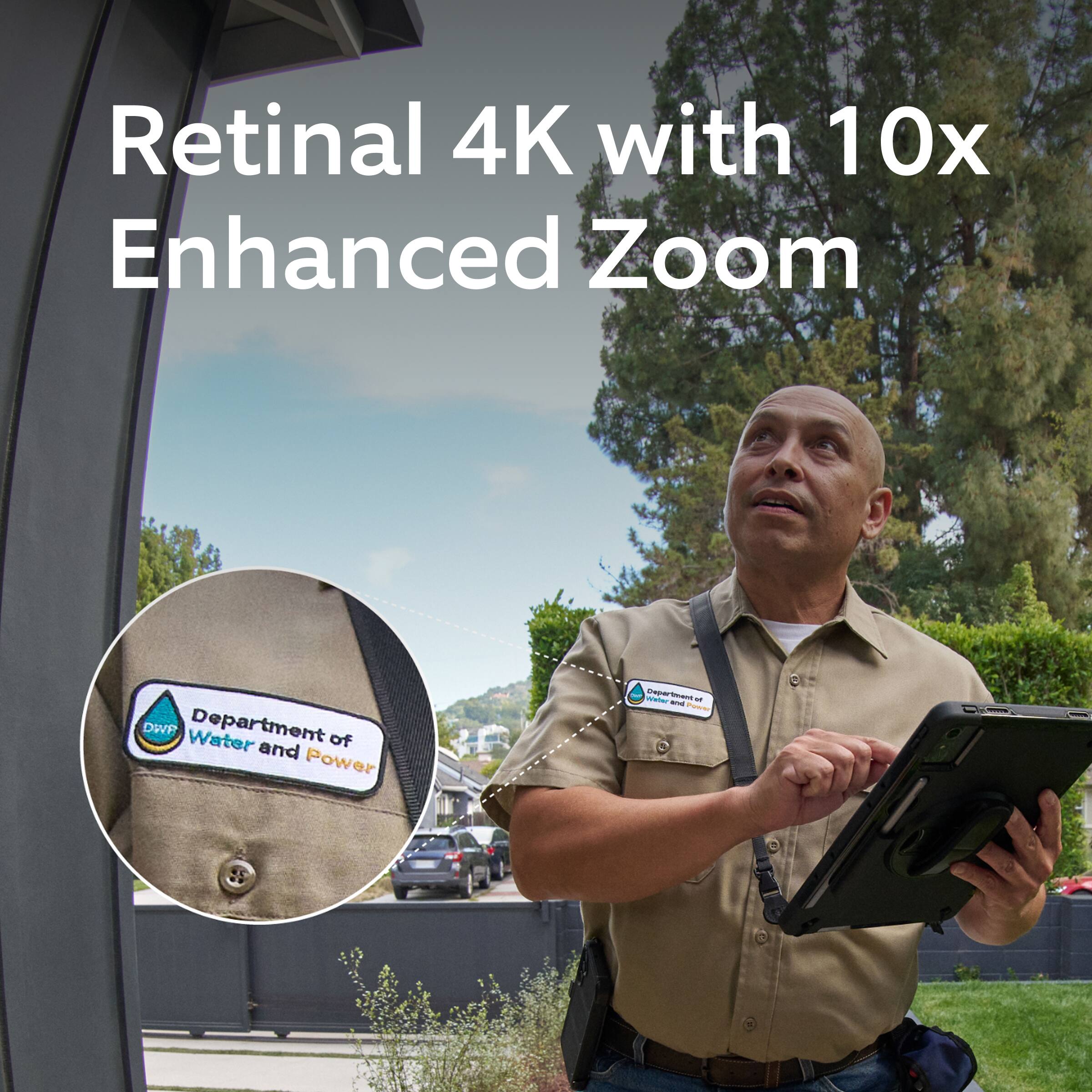 Retinal 4K with 10x Enhanced Zoom  
Department of Water and Power