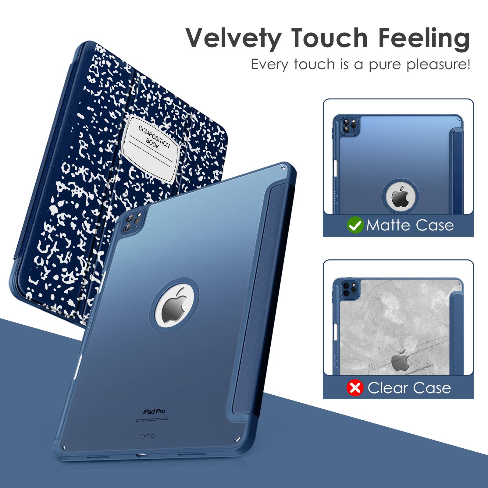 Velvety Touch Feeling  
Every touch is a pure pleasure!  

COMPOSITION BOOK  

Matte Case ✓  
Clear Case ✗  

iPad Pro