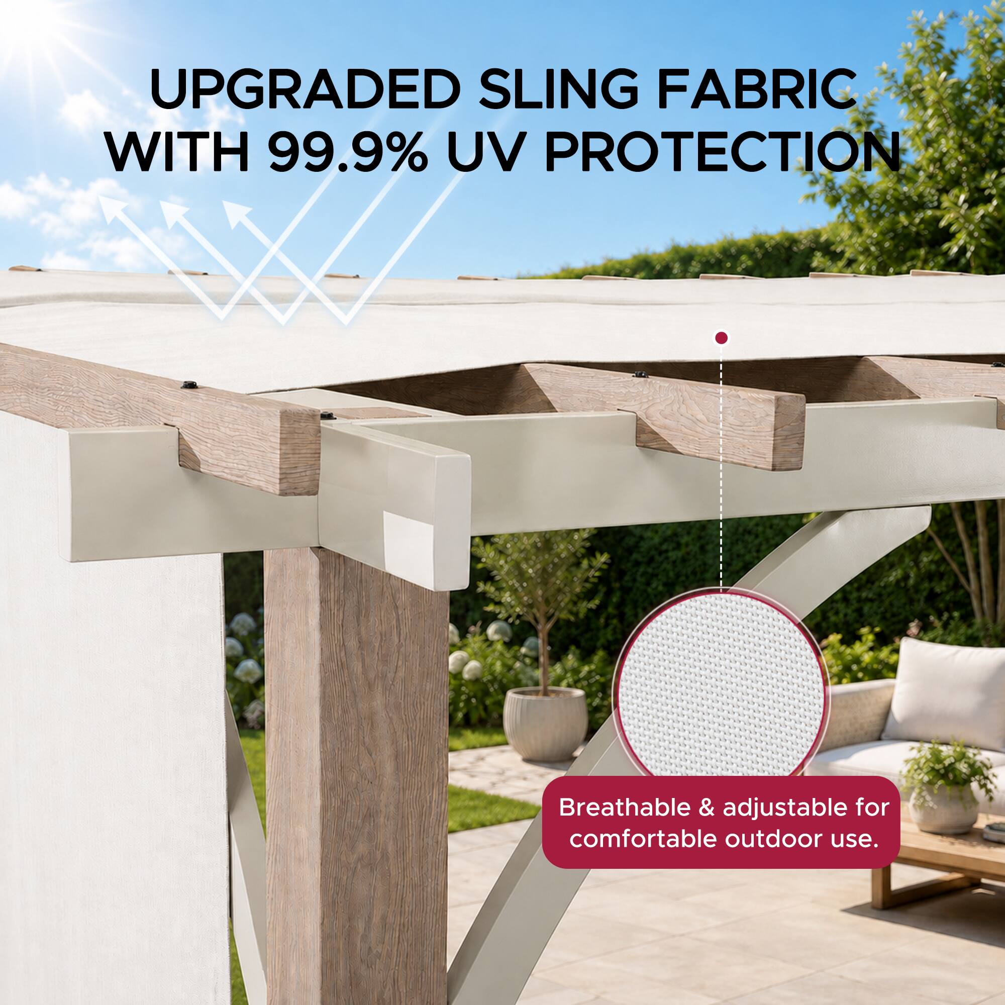 UPGRADED SLING FABRIC WITH 99.9% UV PROTECTION  
Breathable & adjustable for comfortable outdoor use.