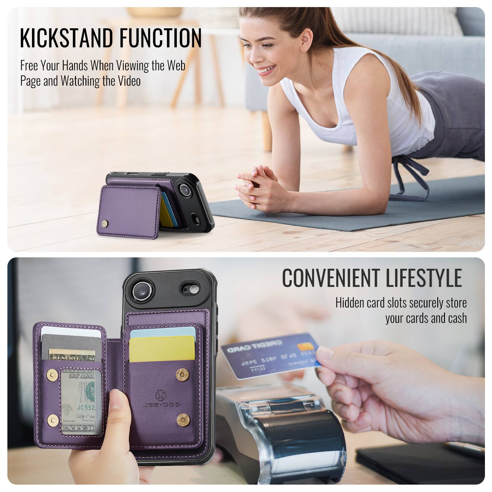 KICKSTAND FUNCTION  
Free Your Hands When Viewing the Web Page and Watching the Video  

CONVENIENT LIFESTYLE  
Hidden card slots securely store your cards and cash