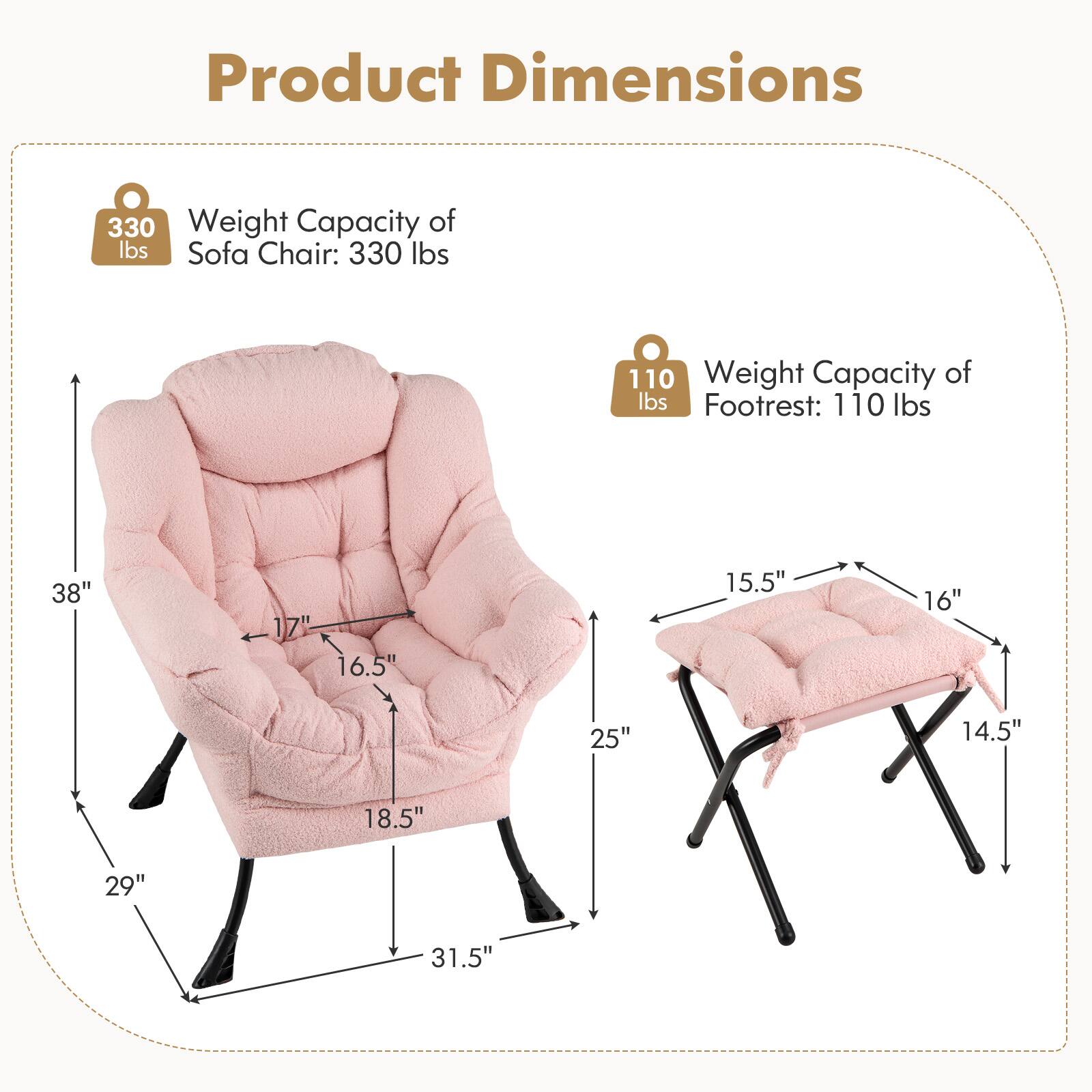 Product Dimensions

Weight Capacity of Sofa Chair: 330 lbs

Weight Capacity of Footrest: 110 lbs

38"  
17"  
16.5"  
15.5"  
16"  
25"  
14.5"  
18.5"  
29"  
31.5"