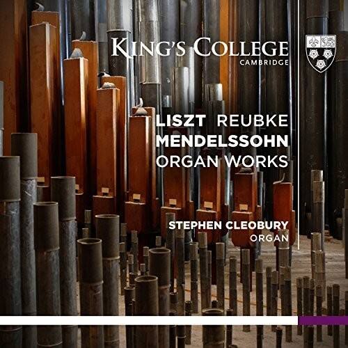 King's College Cambridge  
LISZT REUBKE MENDELSSOHN ORGAN WORKS  
STEPHEN CLEOBURY ORGAN