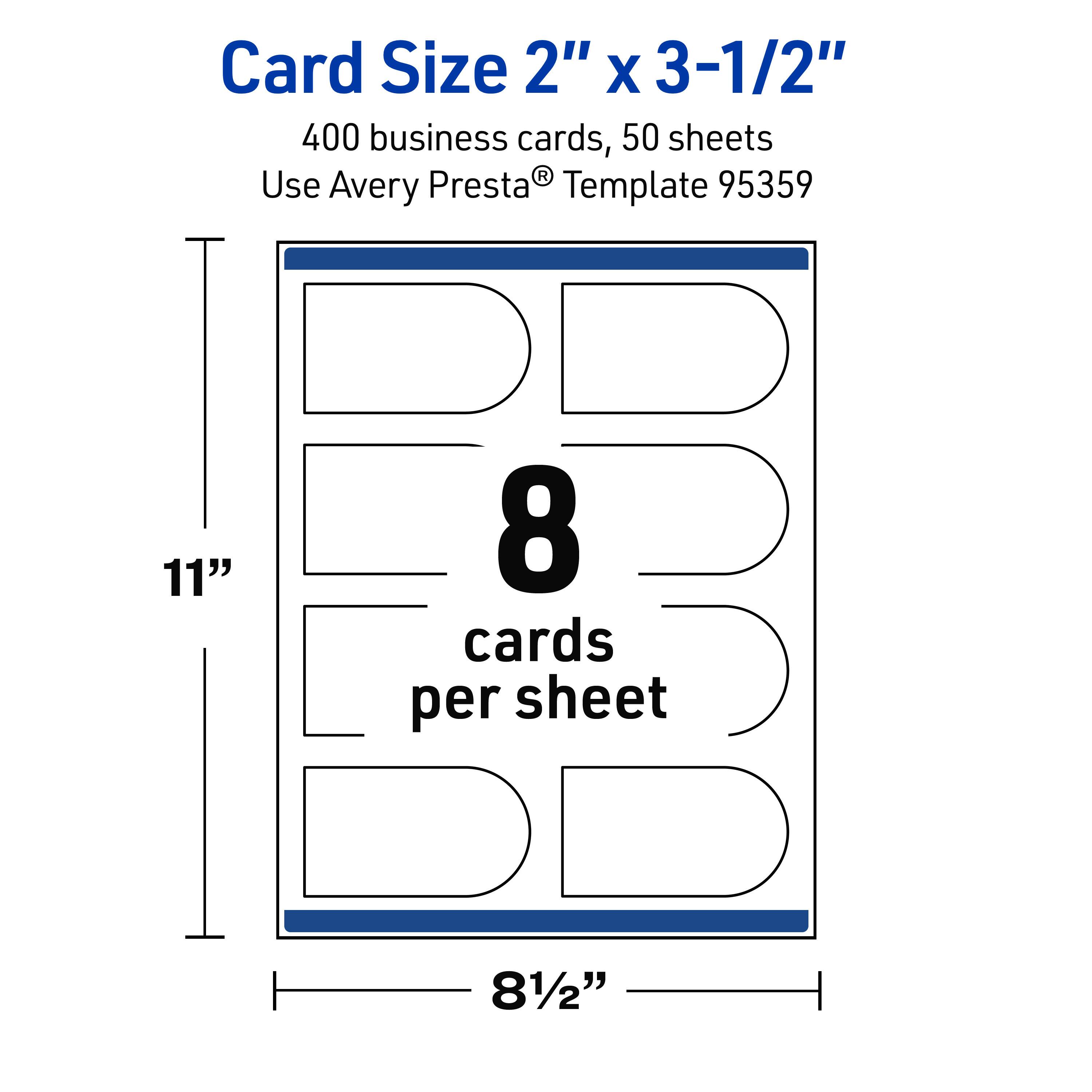 Card Size 2" x 3-1/2"  
400 business cards, 50 sheets  
Use Avery Presta® Template 95359  
11" x 8-1/2"  
8 cards per sheet