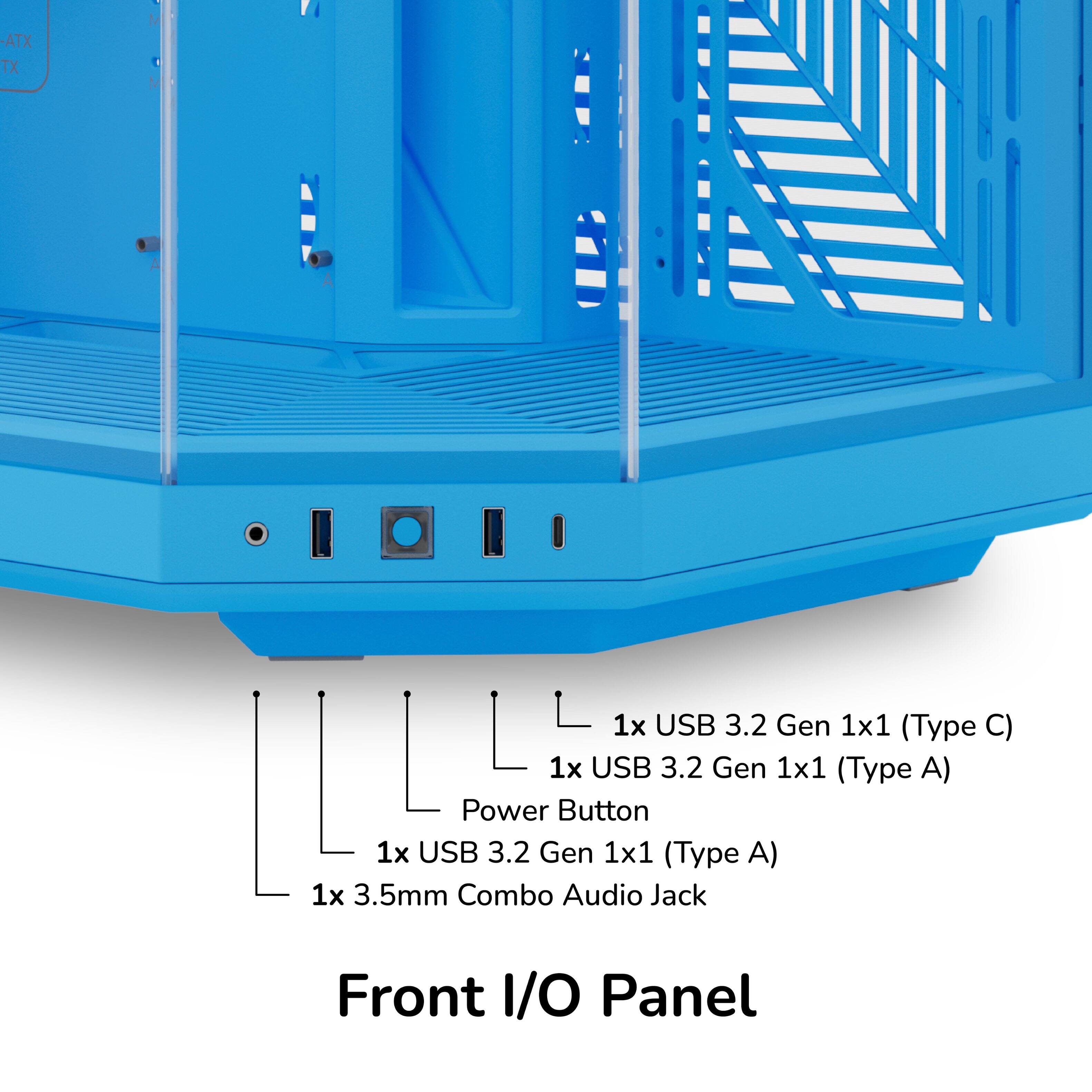 - ATX TX
- 1x USB 3.2 Gen 1x1 (Type C)
- 1x USB 3.2 Gen 1x1 (Type A)
- Power Button
- 1x USB 3.2 Gen 1x1 (Type A)
- 1x 3.5mm Combo Audio Jack
- Front I/O Panel