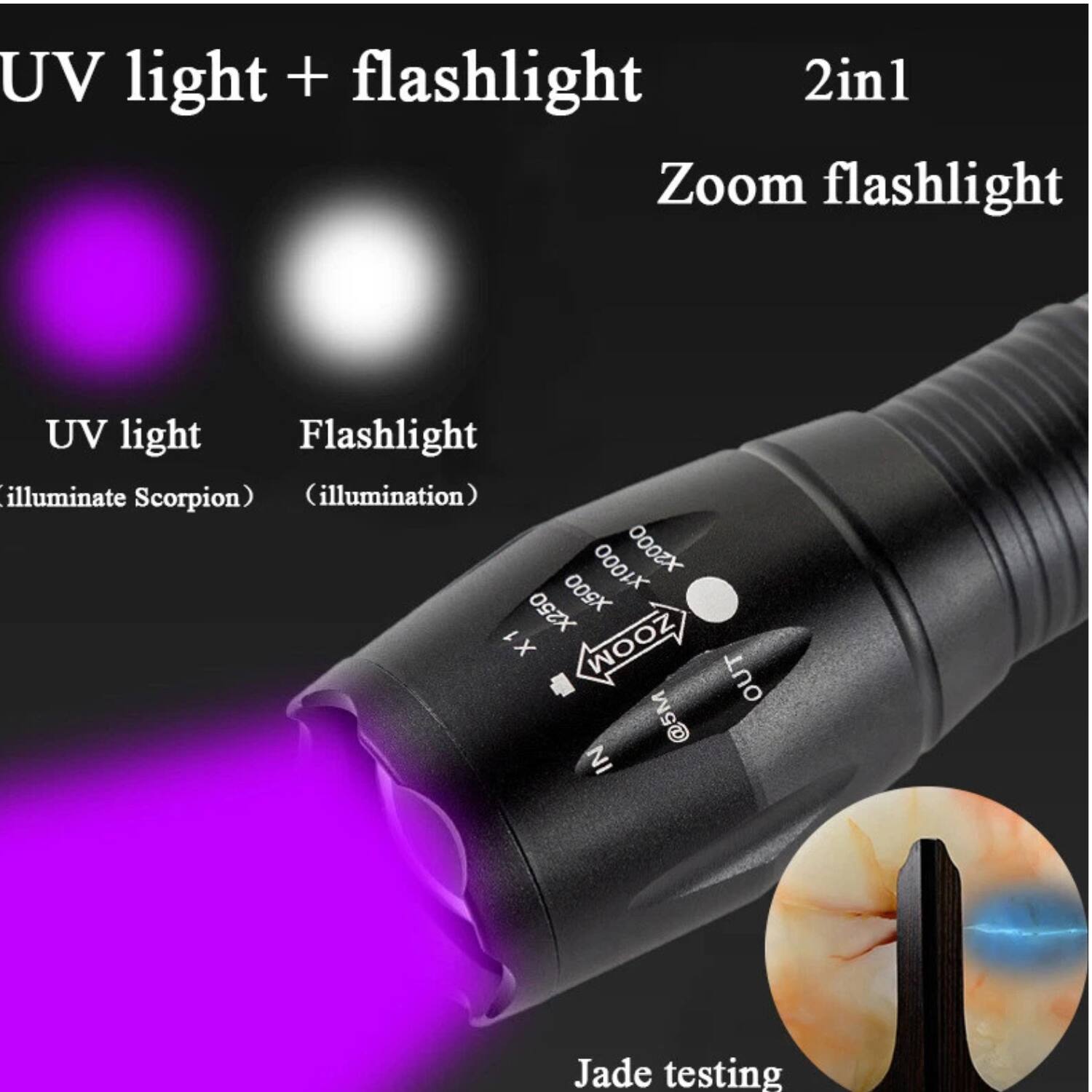 UV light + flashlight  
2in1  
Zoom flashlight  

UV light  
Illuminate Scorpion  

Flashlight  
Illumination  

Jade testing