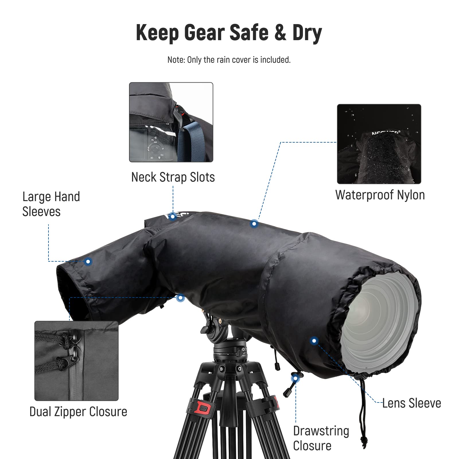 Keep Gear Safe & Dry  
Note: Only the rain cover is included.  

- Large Hand Sleeves  
- Neck Strap Slots  
- Waterproof Nylon  
- Dual Zipper Closure  
- Drawstring Closure  
- Lens Sleeve